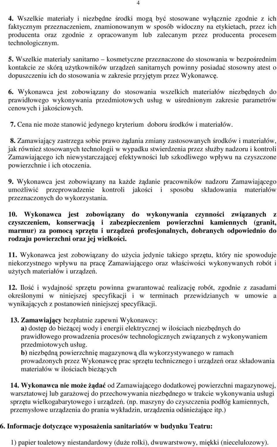 Wszelkie materiały sanitarno kosmetyczne przeznaczone do stosowania w bezpośrednim kontakcie ze skórą uŝytkowników urządzeń sanitarnych powinny posiadać stosowny atest o dopuszczeniu ich do