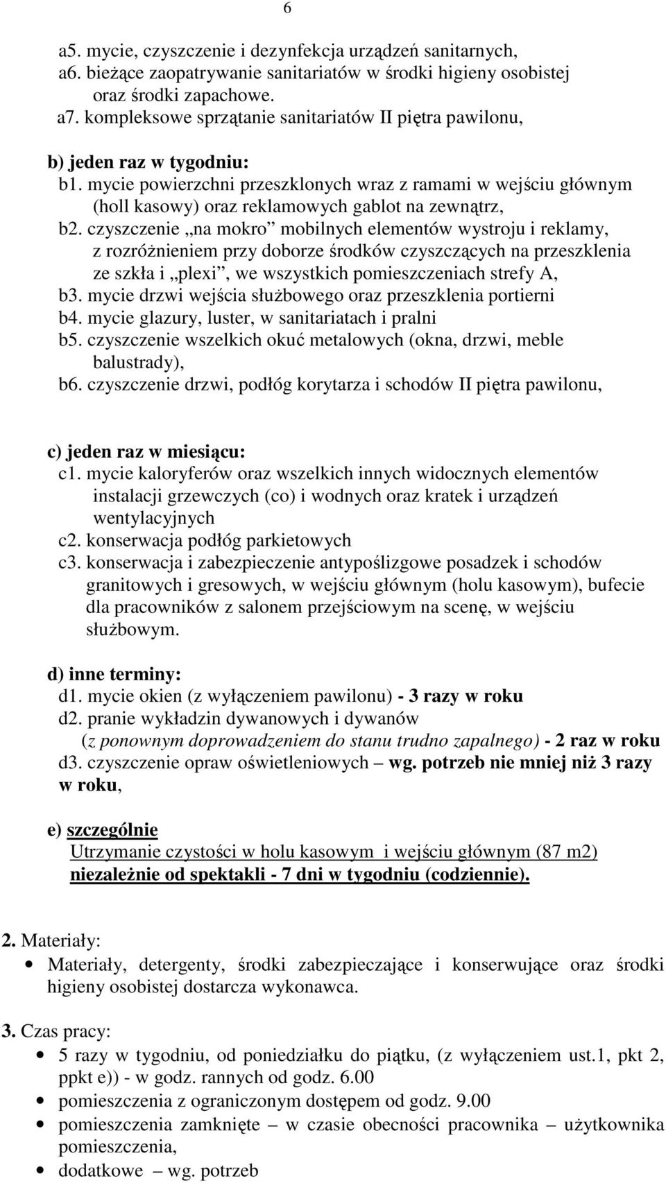 mycie powierzchni przeszklonych wraz z ramami w wejściu głównym (holl kasowy) oraz reklamowych gablot na zewnątrz, b2.