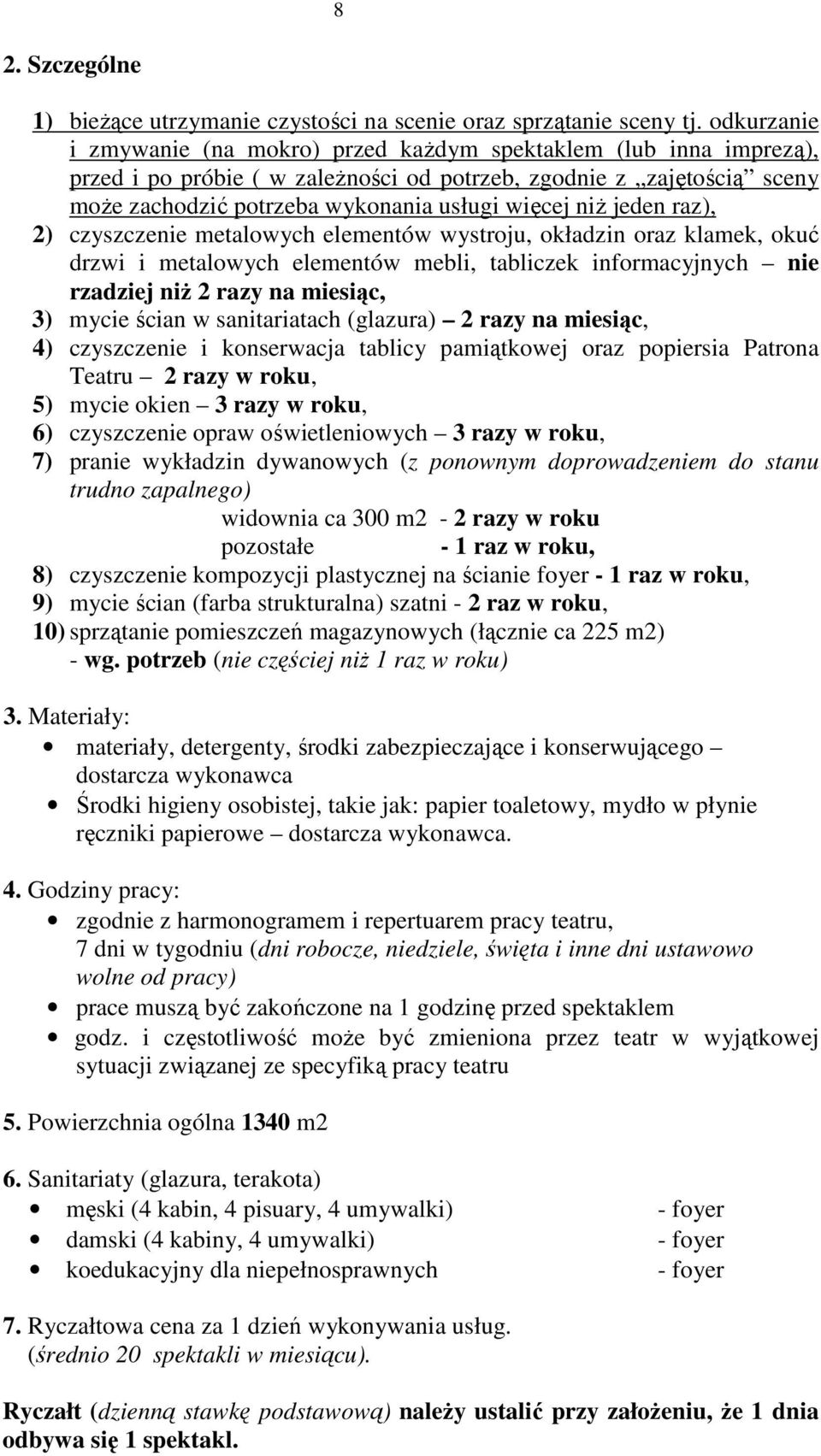 niŝ jeden raz), 2) czyszczenie metalowych elementów wystroju, okładzin oraz klamek, okuć drzwi i metalowych elementów mebli, tabliczek informacyjnych nie rzadziej niŝ 2 razy na miesiąc, 3) mycie