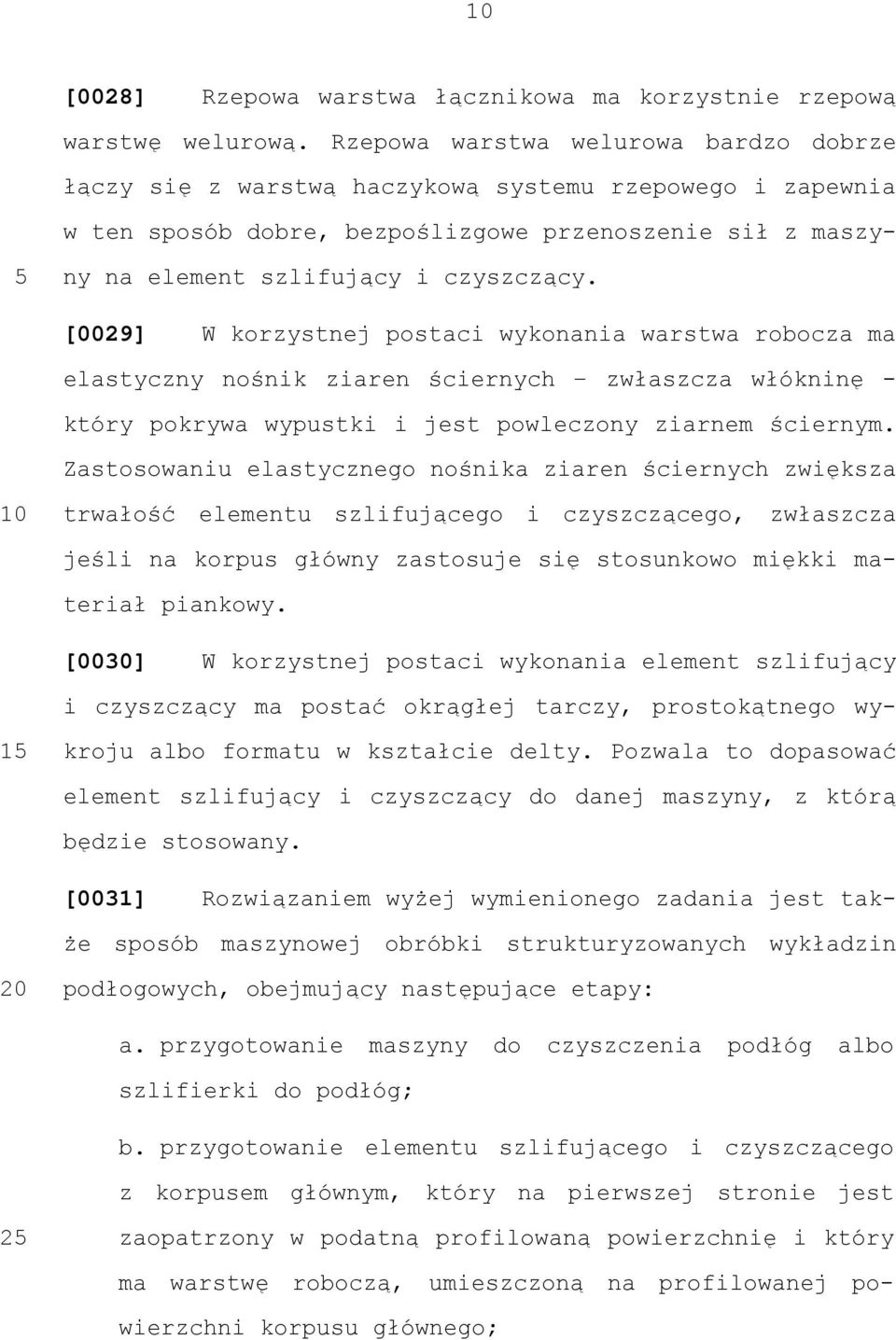 [0029] W korzystnej postaci wykonania warstwa robocza ma elastyczny nośnik ziaren ściernych zwłaszcza włókninę - który pokrywa wypustki i jest powleczony ziarnem ściernym.