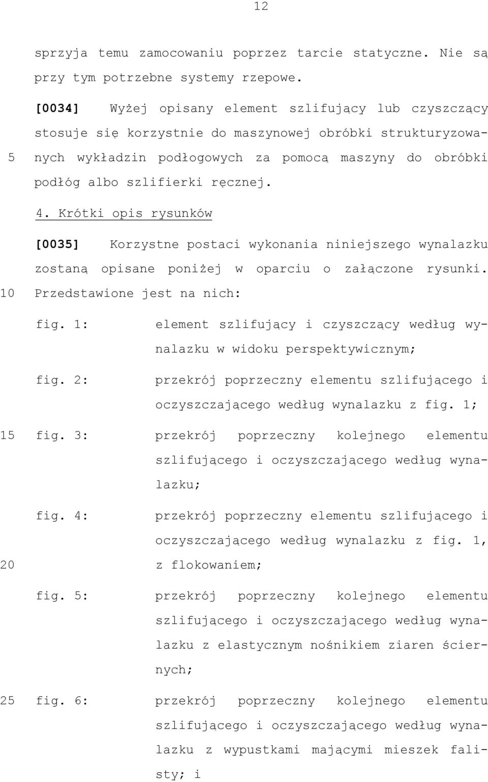 4. Krótki opis rysunków [003] Korzystne postaci wykonania niniejszego wynalazku zostaną opisane poniżej w oparciu o załączone rysunki. Przedstawione jest na nich: fig.