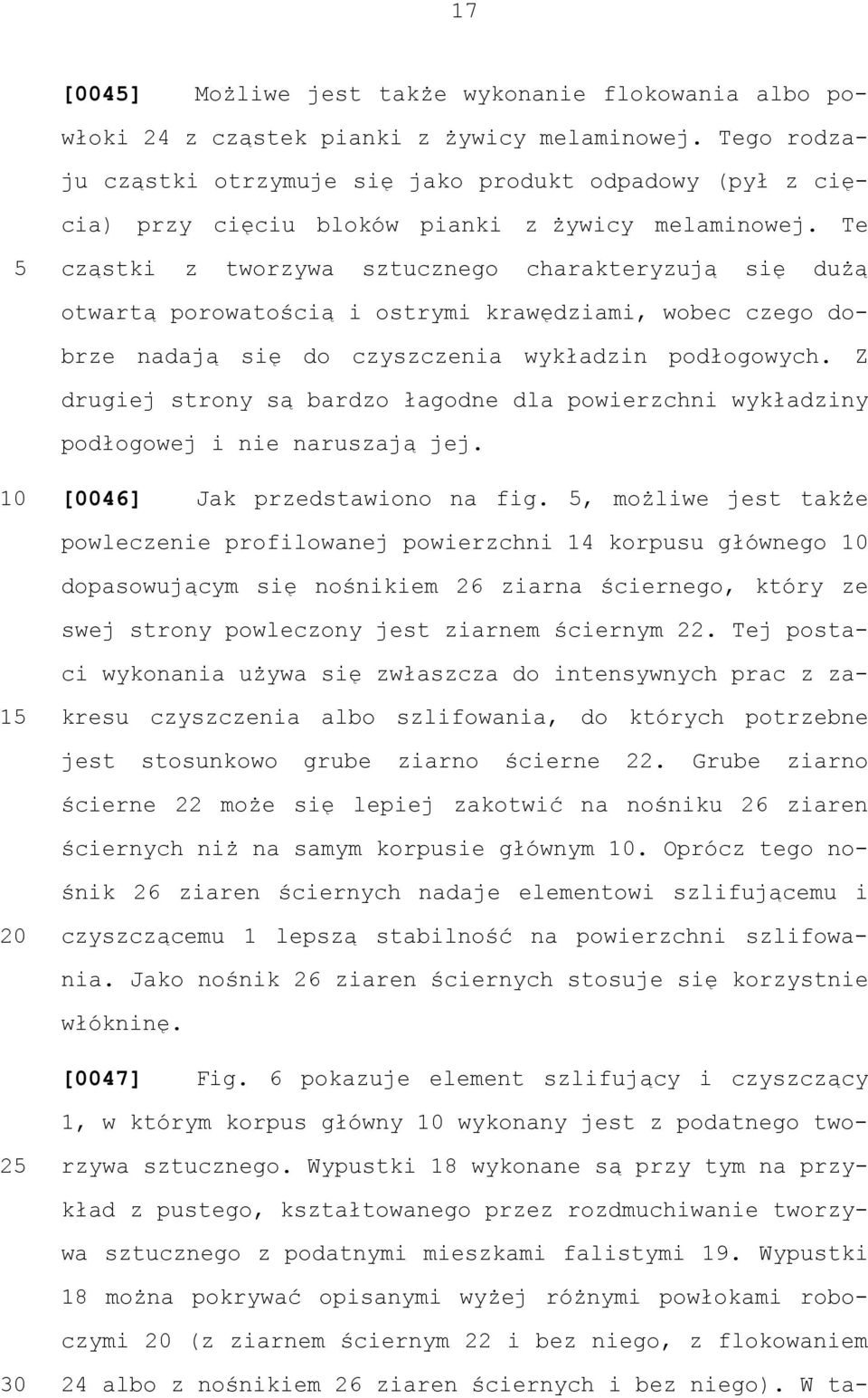 Te cząstki z tworzywa sztucznego charakteryzują się dużą otwartą porowatością i ostrymi krawędziami, wobec czego dobrze nadają się do czyszczenia wykładzin podłogowych.