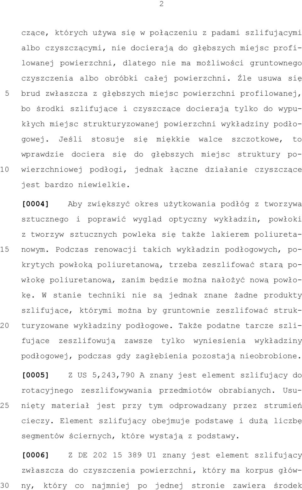 Źle usuwa się brud zwłaszcza z głębszych miejsc powierzchni profilowanej, bo środki szlifujące i czyszczące docierają tylko do wypukłych miejsc strukturyzowanej powierzchni wykładziny podłogowej.