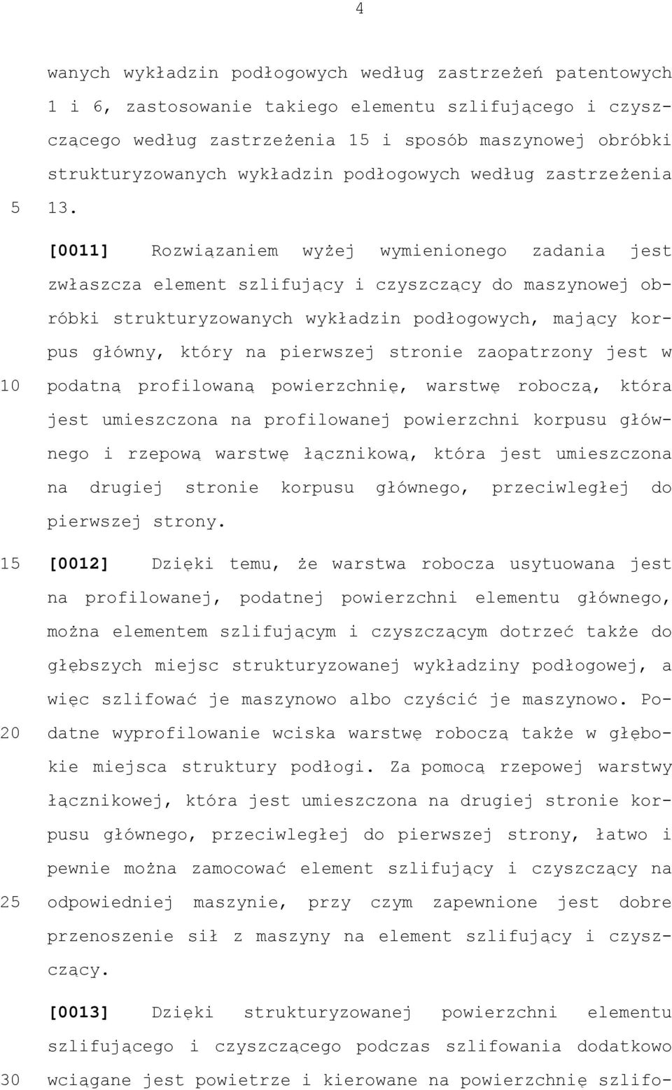 [0011] Rozwiązaniem wyżej wymienionego zadania jest zwłaszcza element szlifujący i czyszczący do maszynowej obróbki strukturyzowanych wykładzin podłogowych, mający korpus główny, który na pierwszej