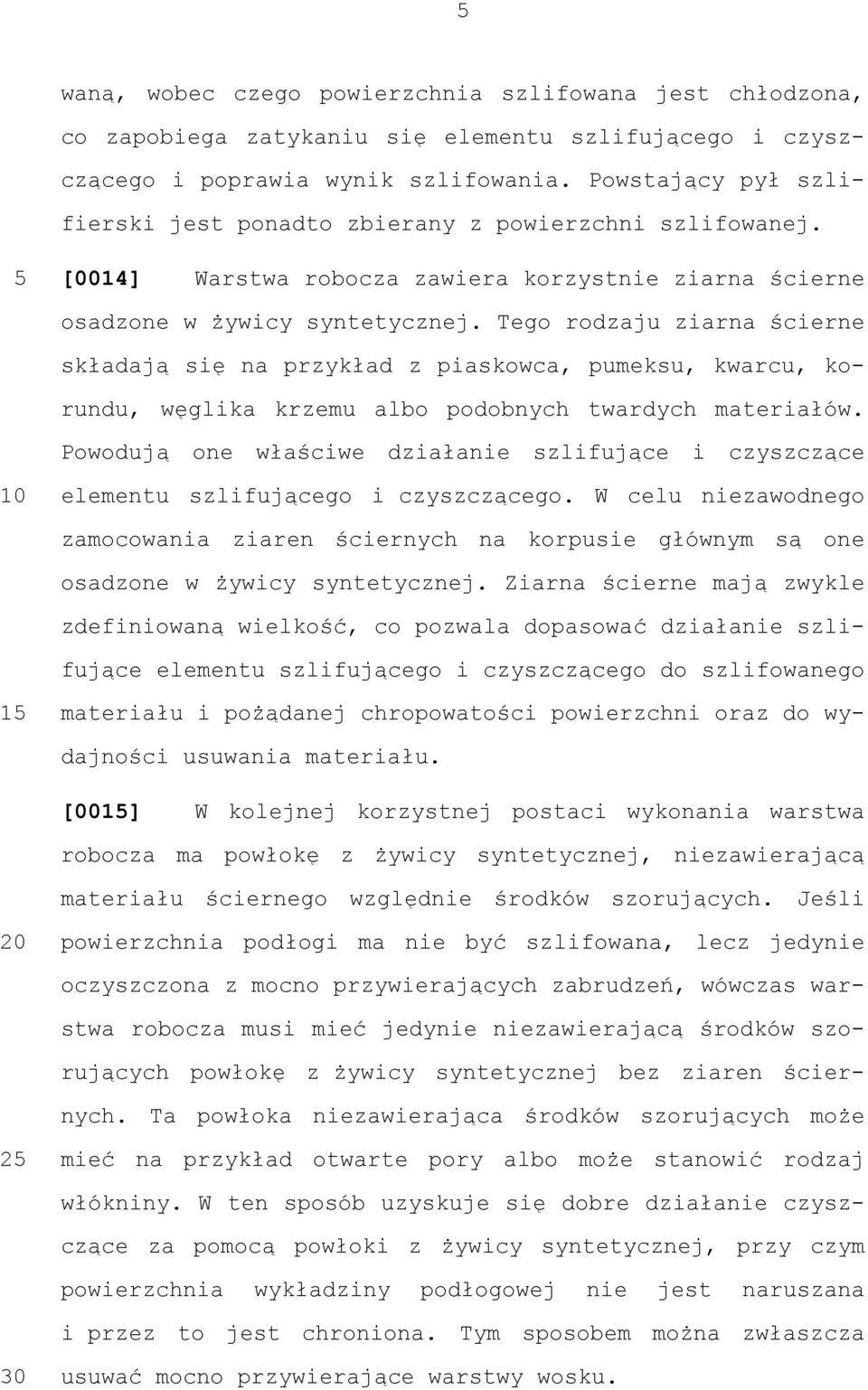 Tego rodzaju ziarna ścierne składają się na przykład z piaskowca, pumeksu, kwarcu, korundu, węglika krzemu albo podobnych twardych materiałów.