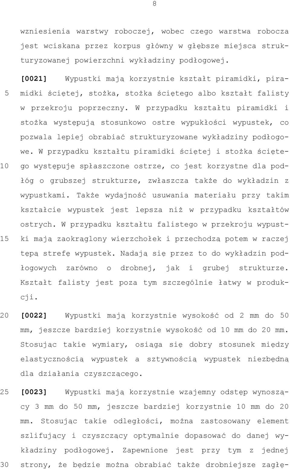 W przypadku kształtu piramidki i stożka występują stosunkowo ostre wypukłości wypustek, co pozwala lepiej obrabiać strukturyzowane wykładziny podłogowe.