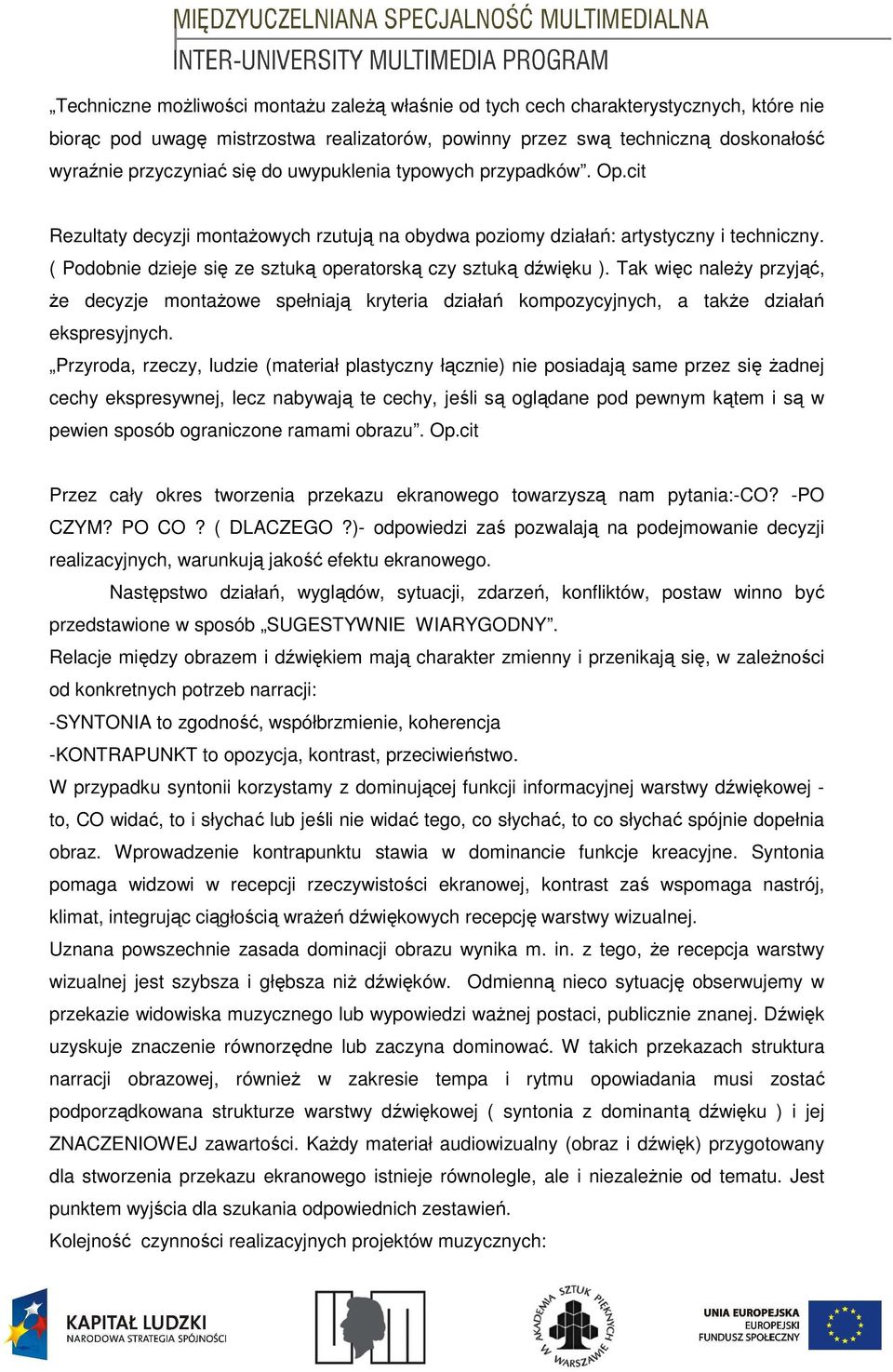 Tak więc naleŝy przyjąć, Ŝe decyzje montaŝowe spełniają kryteria działań kompozycyjnych, a takŝe działań ekspresyjnych.