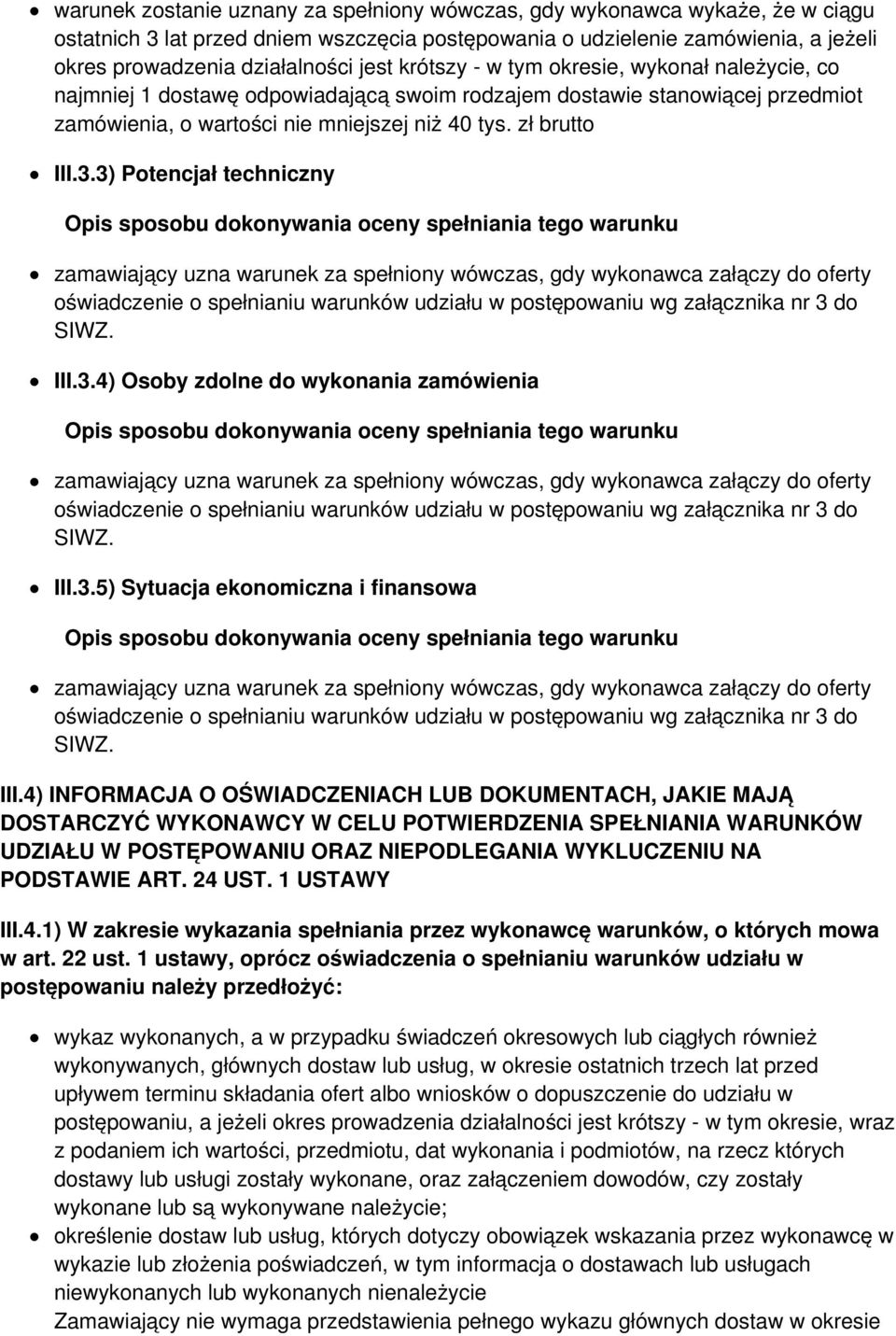 3) Potencjał techniczny zamawiający uzna warunek za spełniony wówczas, gdy wykonawca załączy do oferty oświadczenie o spełnianiu warunków udziału w postępowaniu wg załącznika nr 3 do SIWZ. III.3.4)