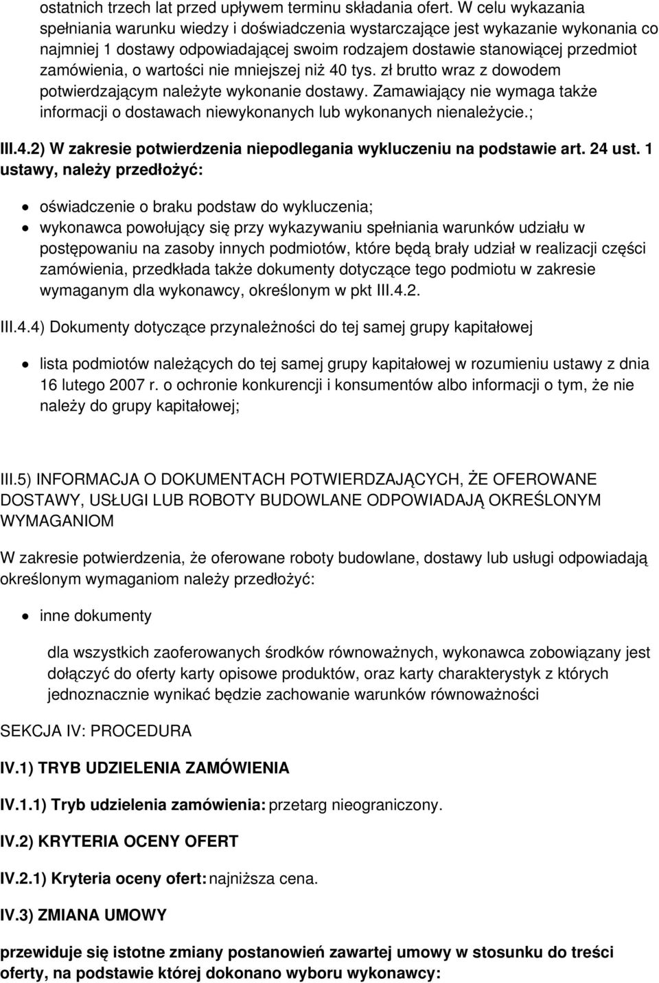 wartości nie mniejszej niż 40 tys. zł brutto wraz z dowodem potwierdzającym należyte wykonanie dostawy. Zamawiający nie wymaga także informacji o dostawach niewykonanych lub wykonanych nienależycie.