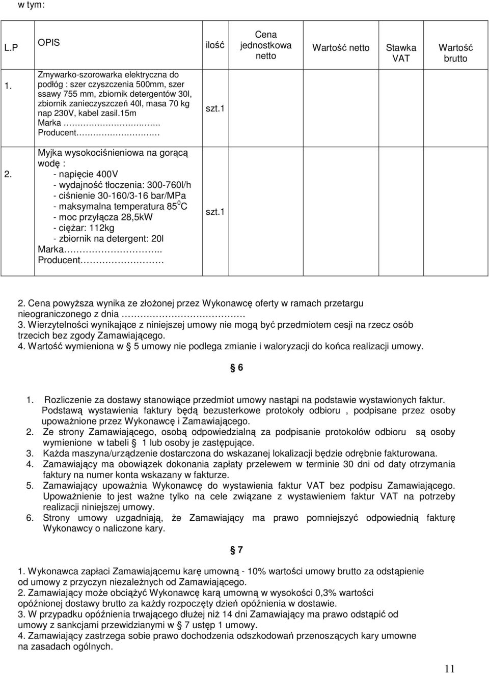 Myjka wysokociśnieniowa na gorącą wodę : - napięcie 400V - wydajność tłoczenia: 300-760l/h - ciśnienie 30-160/3-16 bar/mpa - maksymalna temperatura 85 0 C - moc przyłącza 28,5kW - cięŝar: 112kg -