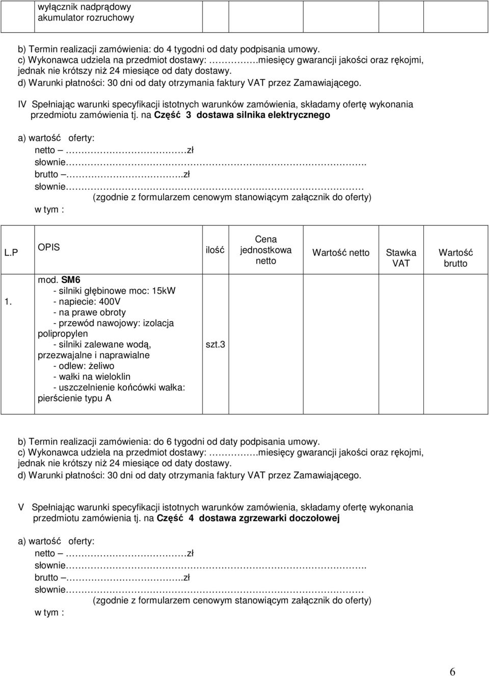 IV Spełniając warunki specyfikacji istotnych warunków zamówienia, składamy ofertę wykonania przedmiotu zamówienia tj. na Część 3 dostawa silnika elektrycznego a) wartość oferty: zł słownie.