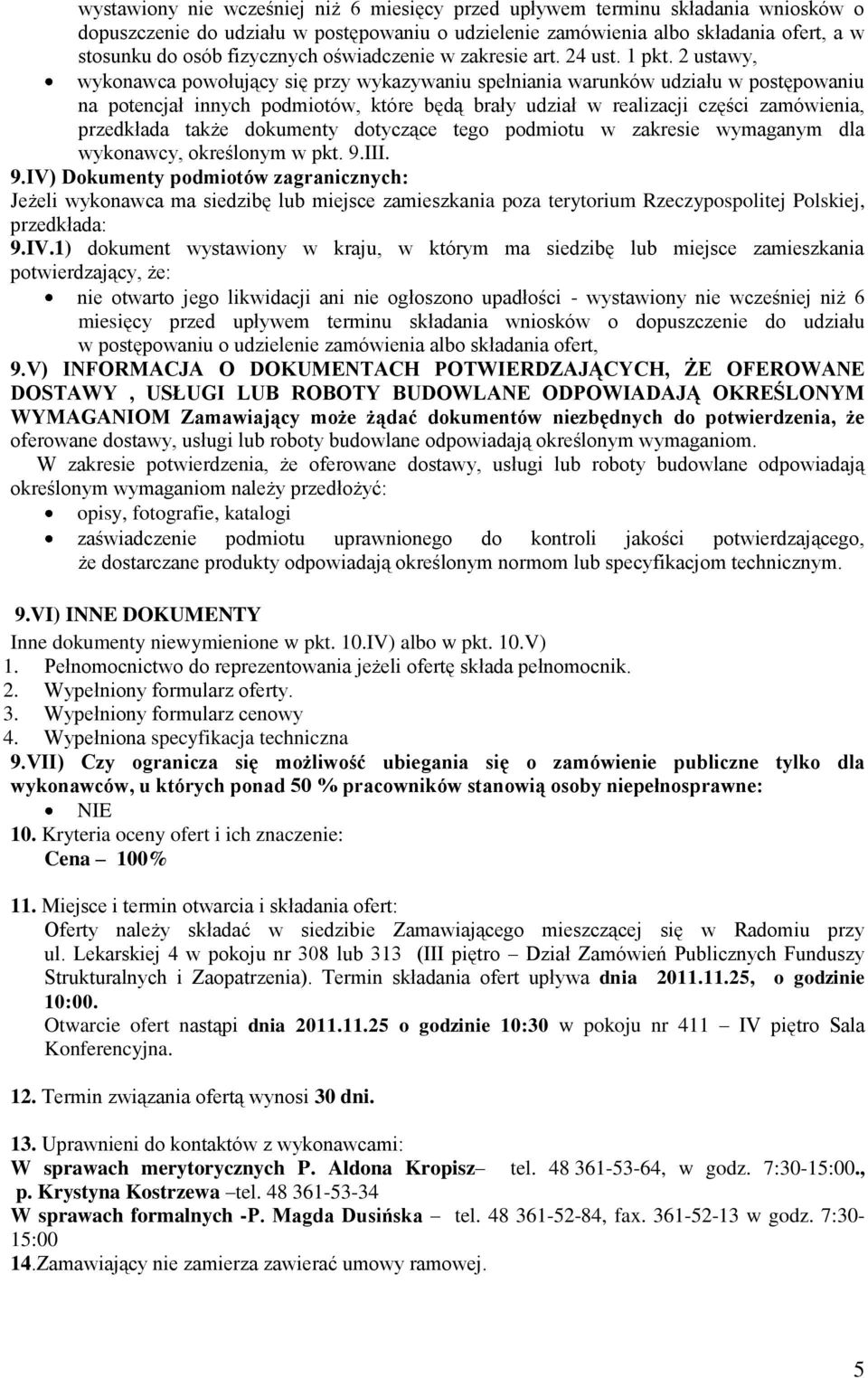 2 ustawy, wykonawca powołujący się przy wykazywaniu spełniania warunków udziału w postępowaniu na potencjał innych podmiotów, które będą brały udział w realizacji części zamówienia, przedkłada także