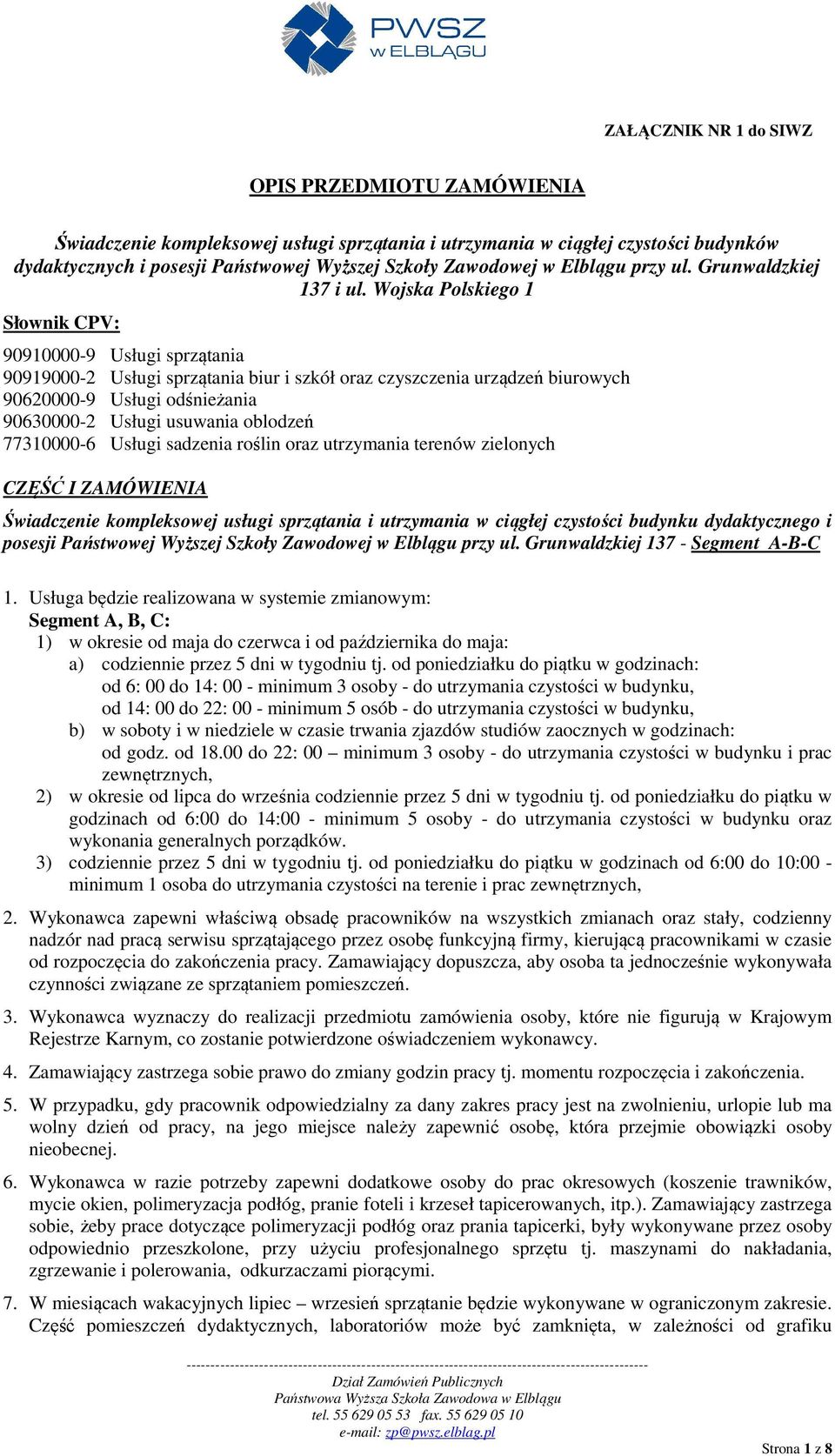 Wojska Polskiego 1 Słownik CPV: 90910000-9 Usługi sprzątania 90919000-2 Usługi sprzątania biur i szkół oraz czyszczenia urządzeń biurowych 90620000-9 Usługi odśnieżania 90630000-2 Usługi usuwania