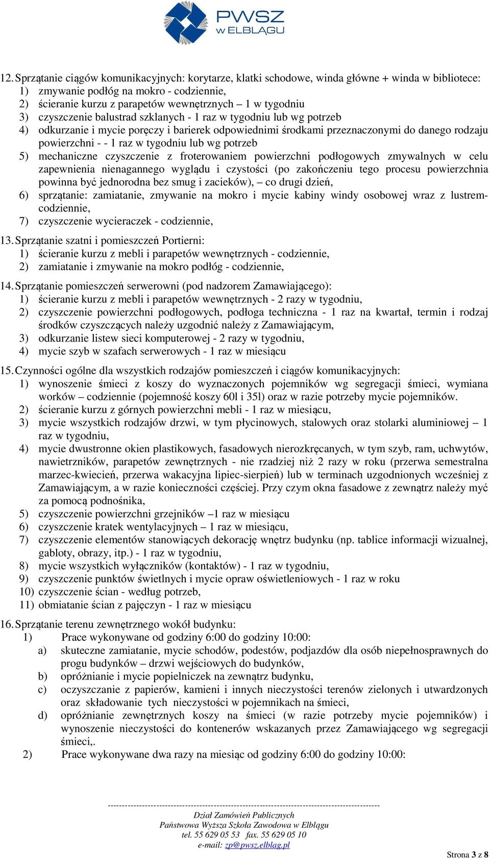 tygodniu lub wg potrzeb 5) mechaniczne czyszczenie z froterowaniem powierzchni podłogowych zmywalnych w celu zapewnienia nienagannego wyglądu i czystości (po zakończeniu tego procesu powierzchnia