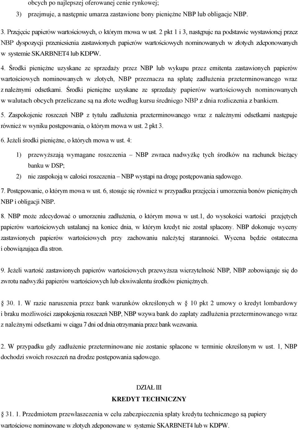 Środki pieniężne uzyskane ze sprzedaży przez NBP lub wykupu przez emitenta zastawionych papierów wartościowych nominowanych w złotych, NBP przeznacza na spłatę zadłużenia przeterminowanego wraz z