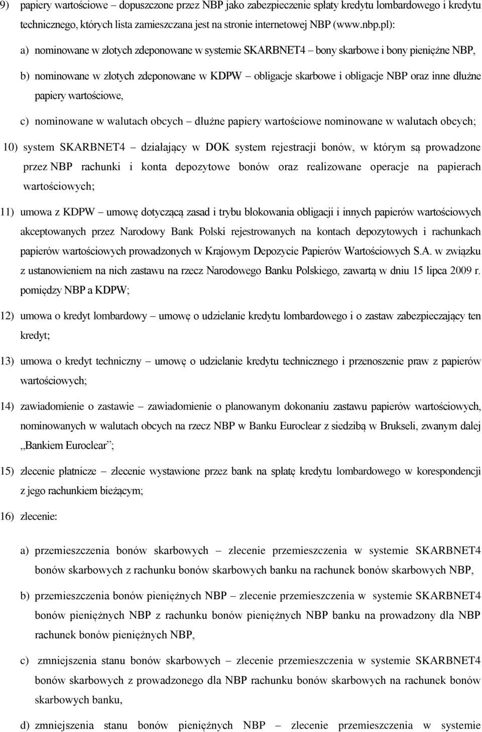 papiery wartościowe, c) nominowane w walutach obcych dłużne papiery wartościowe nominowane w walutach obcych; 10) system SKARBNET4 działający w DOK system rejestracji bonów, w którym są prowadzone