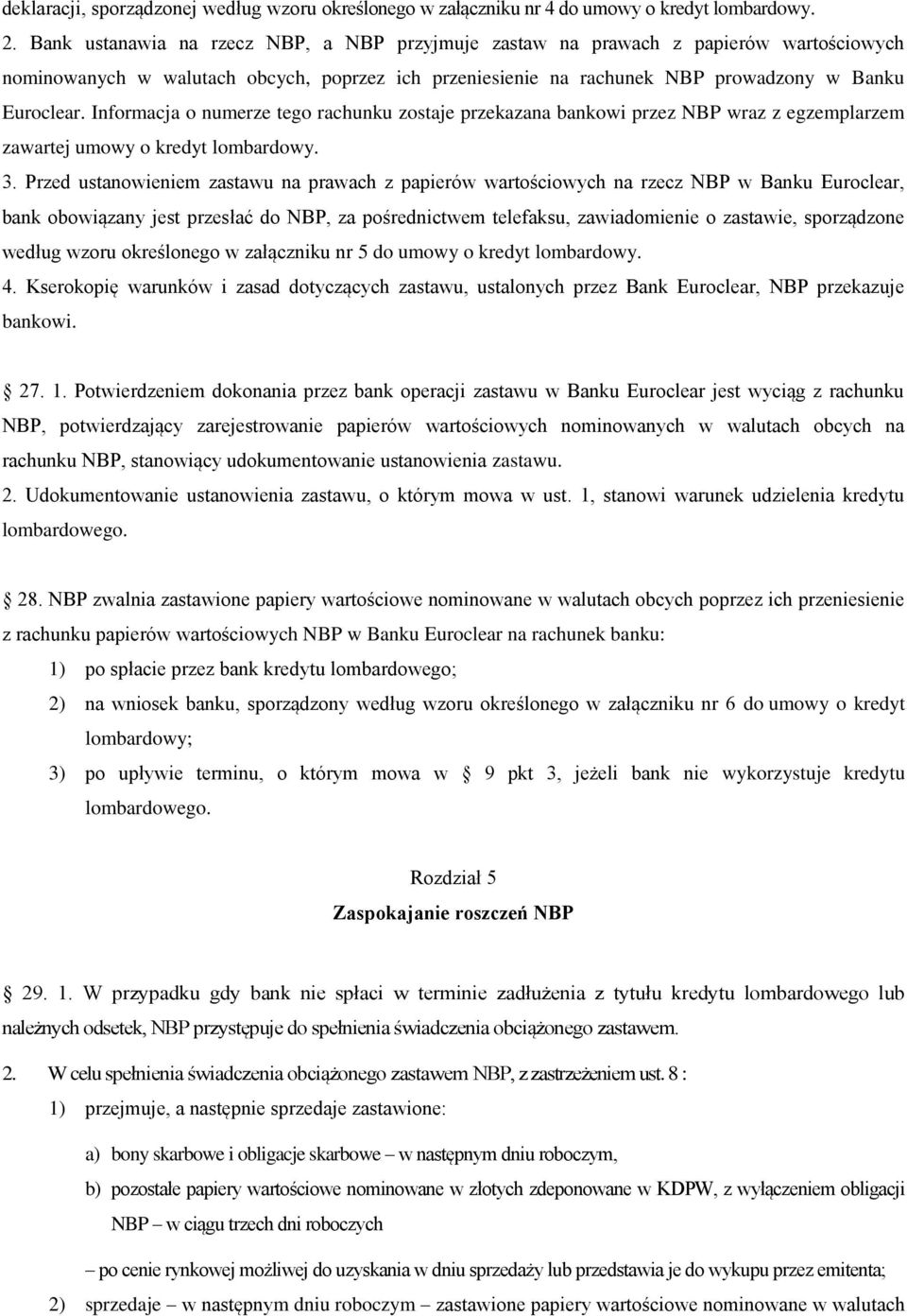 Informacja o numerze tego rachunku zostaje przekazana bankowi przez NBP wraz z egzemplarzem zawartej umowy o kredyt lombardowy. 3.