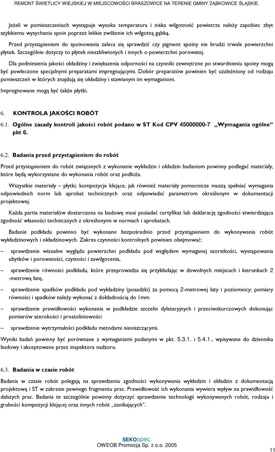 Dla podniesienia jakości okładziny i zwiększenia odporności na czynniki zewnętrzne po stwardnieniu spoiny mogą być powleczone specjalnymi preparatami impregnującymi.