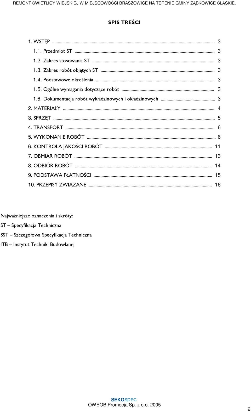 WYKONANIE ROBÓT... 6 6. KONTROLA JAKOŚCI ROBÓT... 11 7. OBMIAR ROBÓT... 13 8. ODBIÓR ROBÓT... 14 9. PODSTAWA PŁATNOŚCI... 15 10. PRZEPISY ZWIĄZANE.