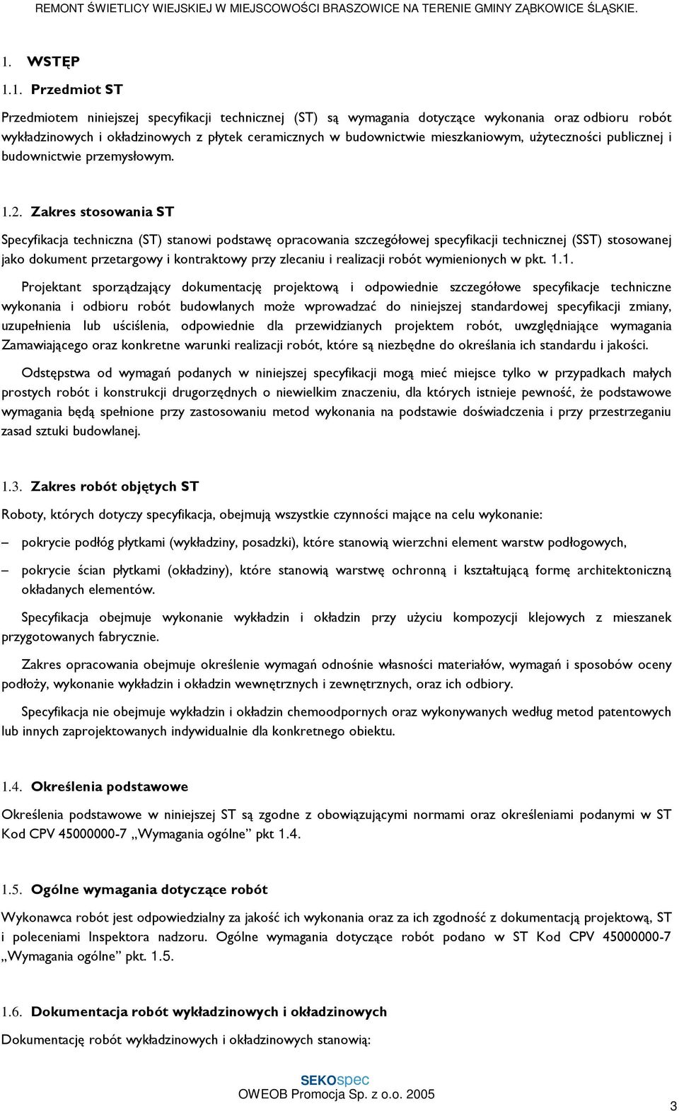 Zakres stosowania ST Specyfikacja techniczna (ST) stanowi podstawę opracowania szczegółowej specyfikacji technicznej (SST) stosowanej jako dokument przetargowy i kontraktowy przy zlecaniu irealizacji