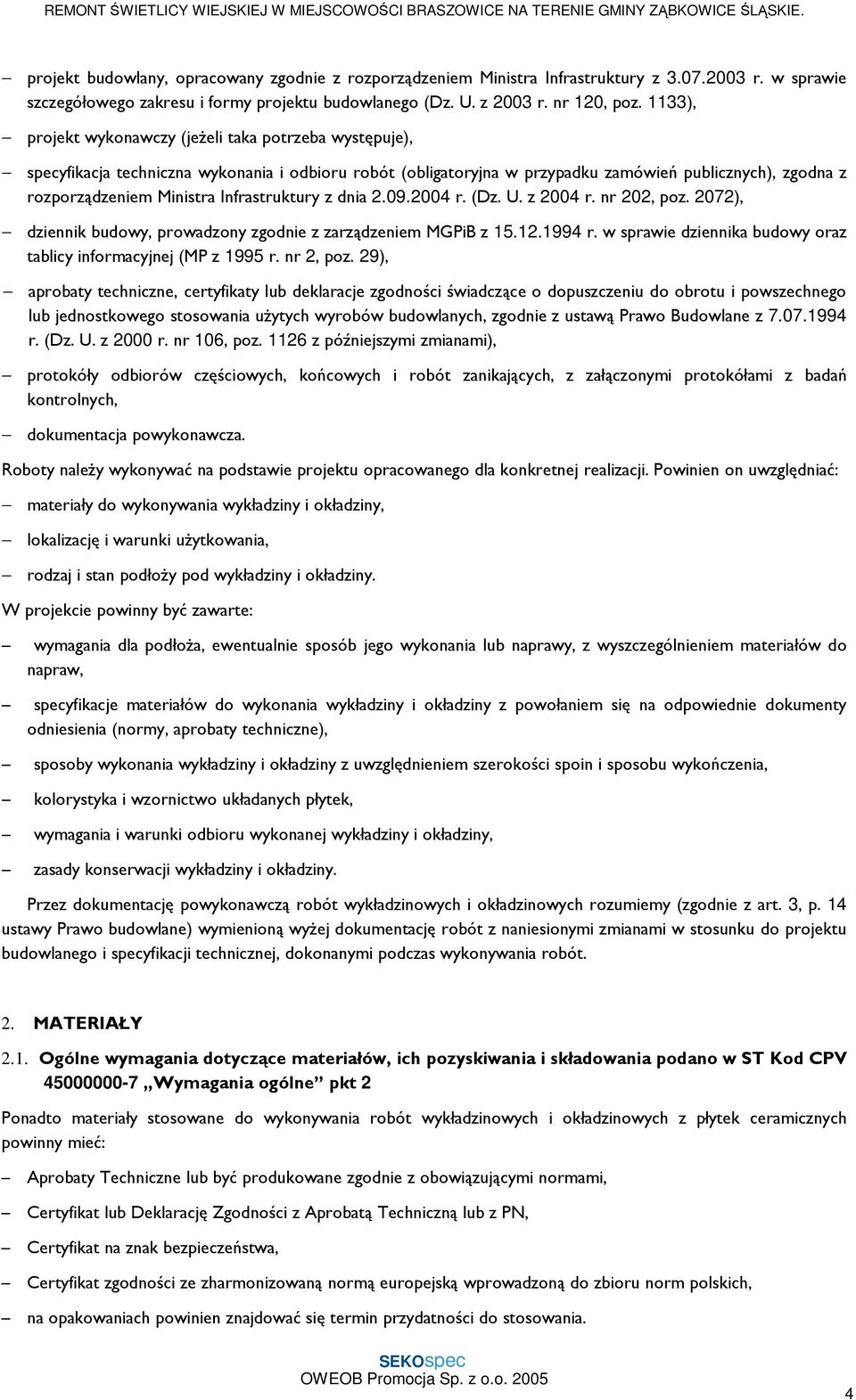 Infrastruktury z dnia 2.09.2004 r. (Dz. U. z 2004 r. nr 202, poz. 2072), dziennik budowy, prowadzony zgodnie z zarządzeniem MGPiB z 15.12.1994 r.