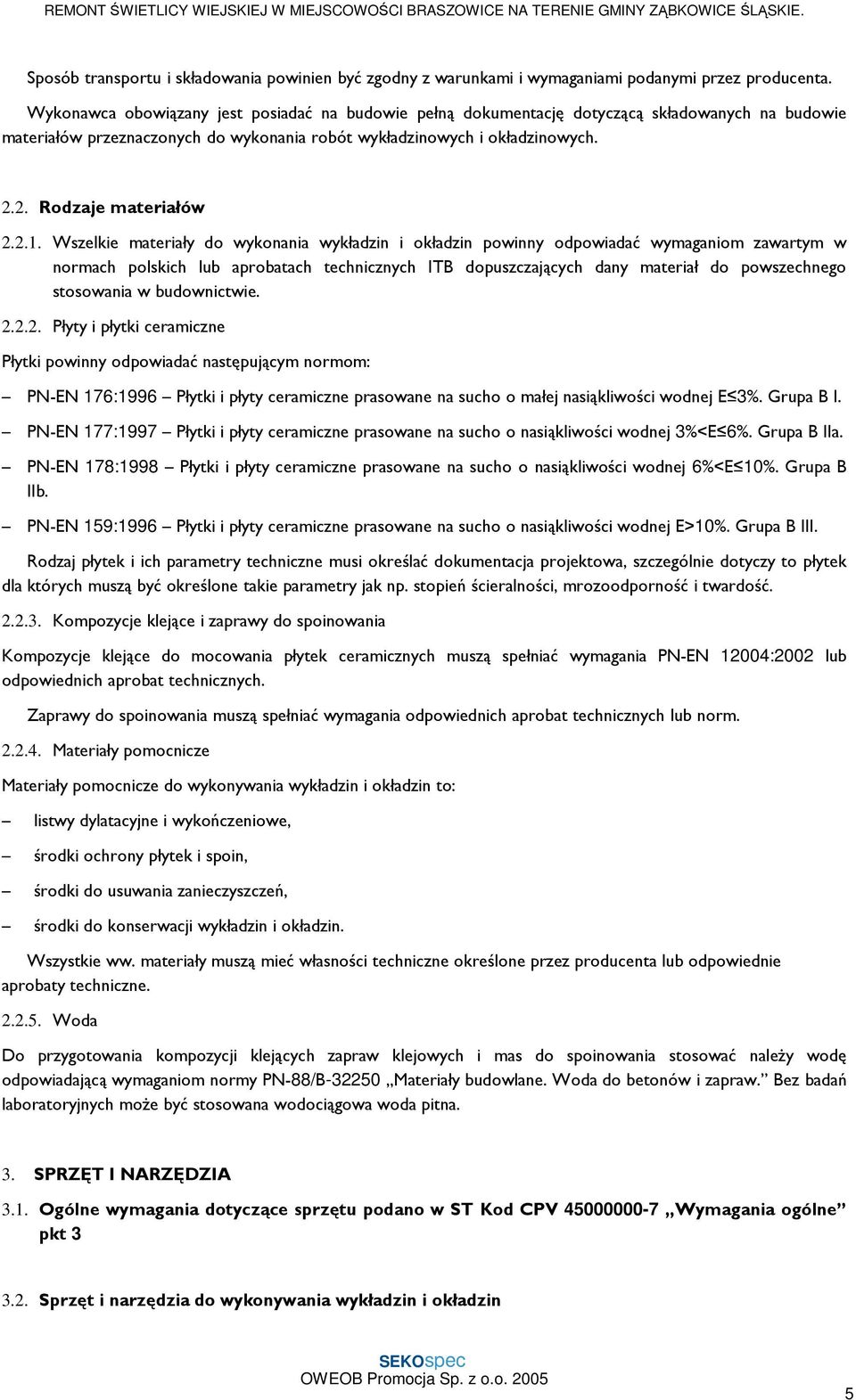 2.1. Wszelkie materiały do wykonania wykładzin i okładzin powinny odpowiadać wymaganiom zawartym w normach polskich lub aprobatach technicznych ITB dopuszczających dany materiał do powszechnego