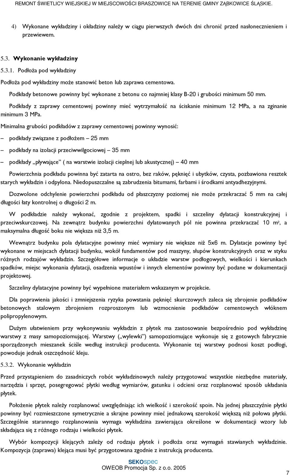 Podkłady z zaprawy cementowej powinny mieć wytrzymałość na ściskanie minimum 12 MPa, a na zginanie minimum 3 MPa.