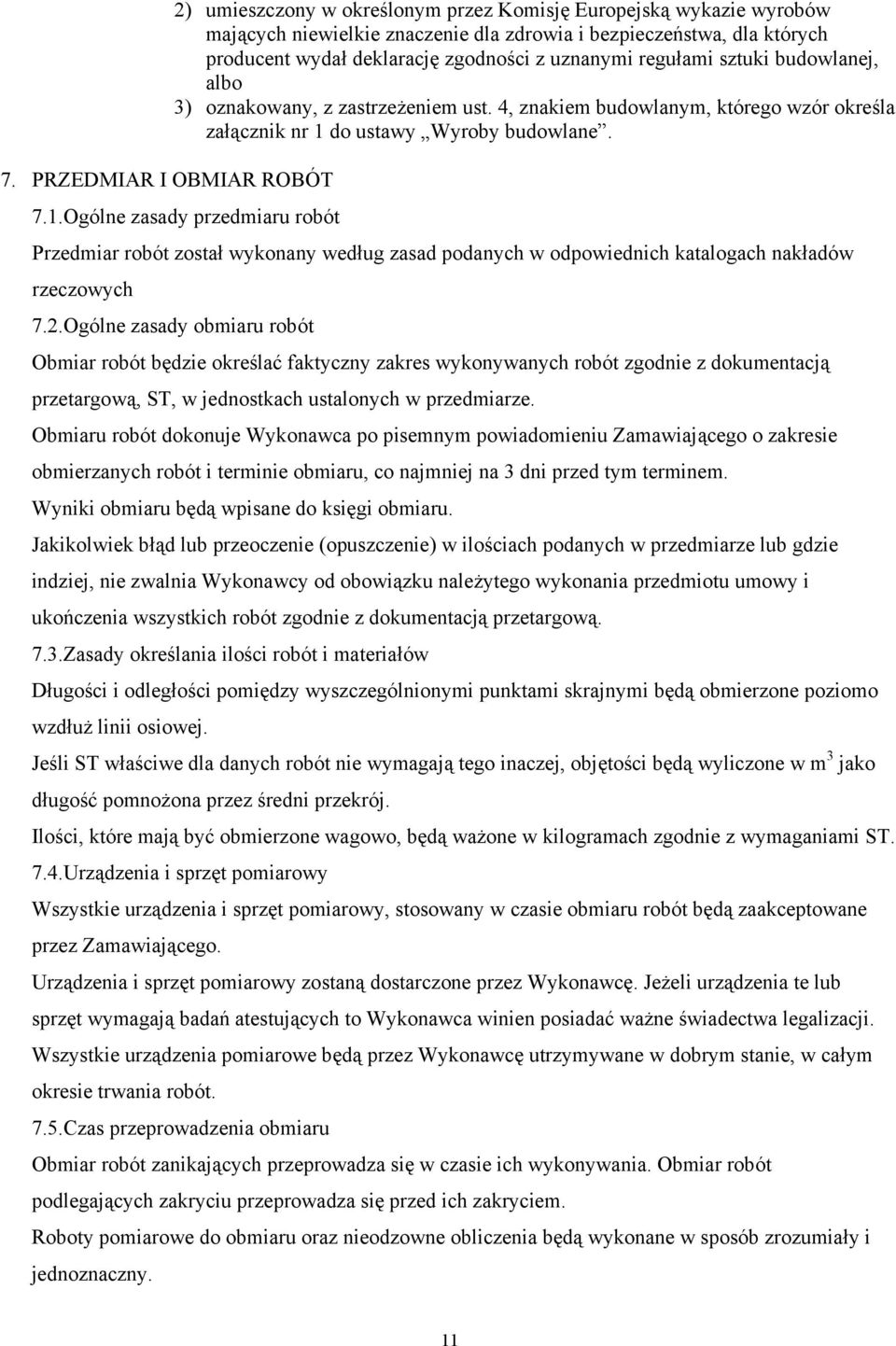 do ustawy Wyroby budowlane. 7.1.Ogólne zasady przedmiaru robót Przedmiar robót został wykonany według zasad podanych w odpowiednich katalogach nakładów rzeczowych 7.2.