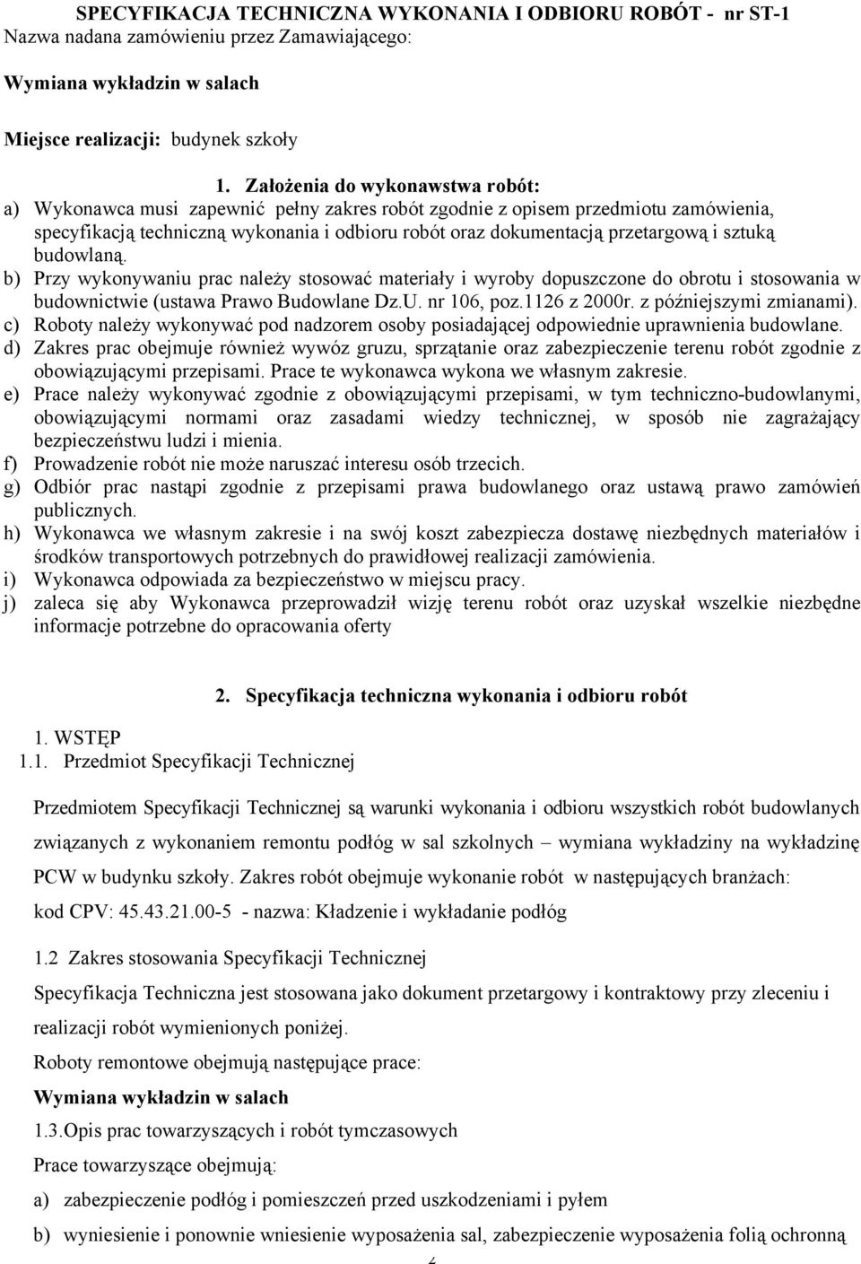 sztuką budowlaną. b) Przy wykonywaniu prac należy stosować materiały i wyroby dopuszczone do obrotu i stosowania w budownictwie (ustawa Prawo Budowlane Dz.U. nr 106, poz.1126 z 2000r.