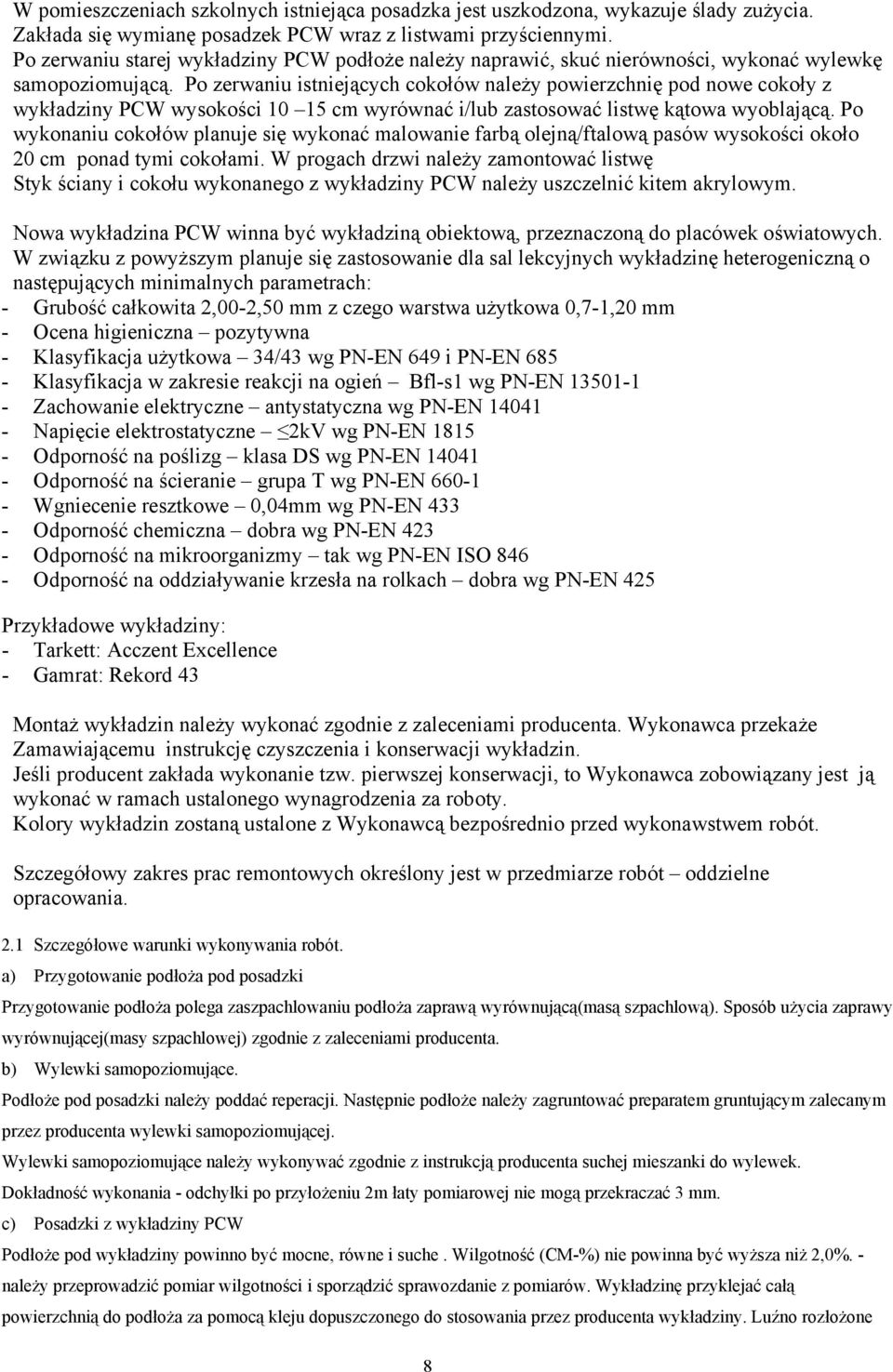 Po zerwaniu istniejących cokołów należy powierzchnię pod nowe cokoły z wykładziny PCW wysokości 10 15 cm wyrównać i/lub zastosować listwę kątowa wyoblającą.