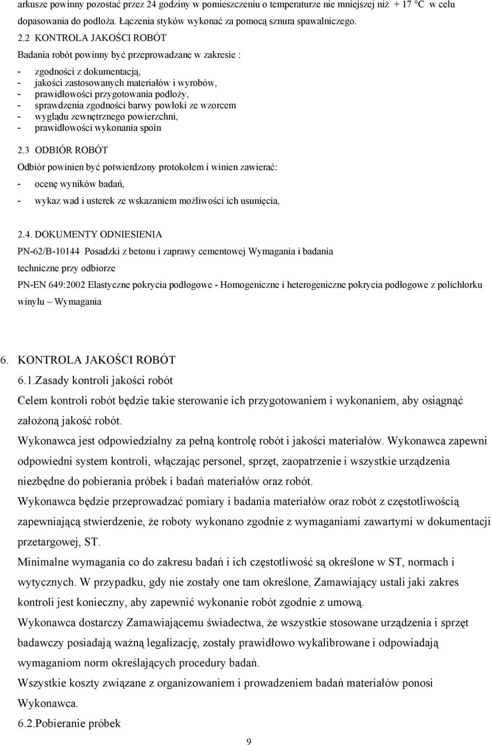 2 KONTROLA JAKOŚCI ROBÓT Badania robót powinny być przeprowadzane w zakresie : - zgodności z dokumentacją, - jakości zastosowanych materiałów i wyrobów, - prawidłowości przygotowania podłoży, -