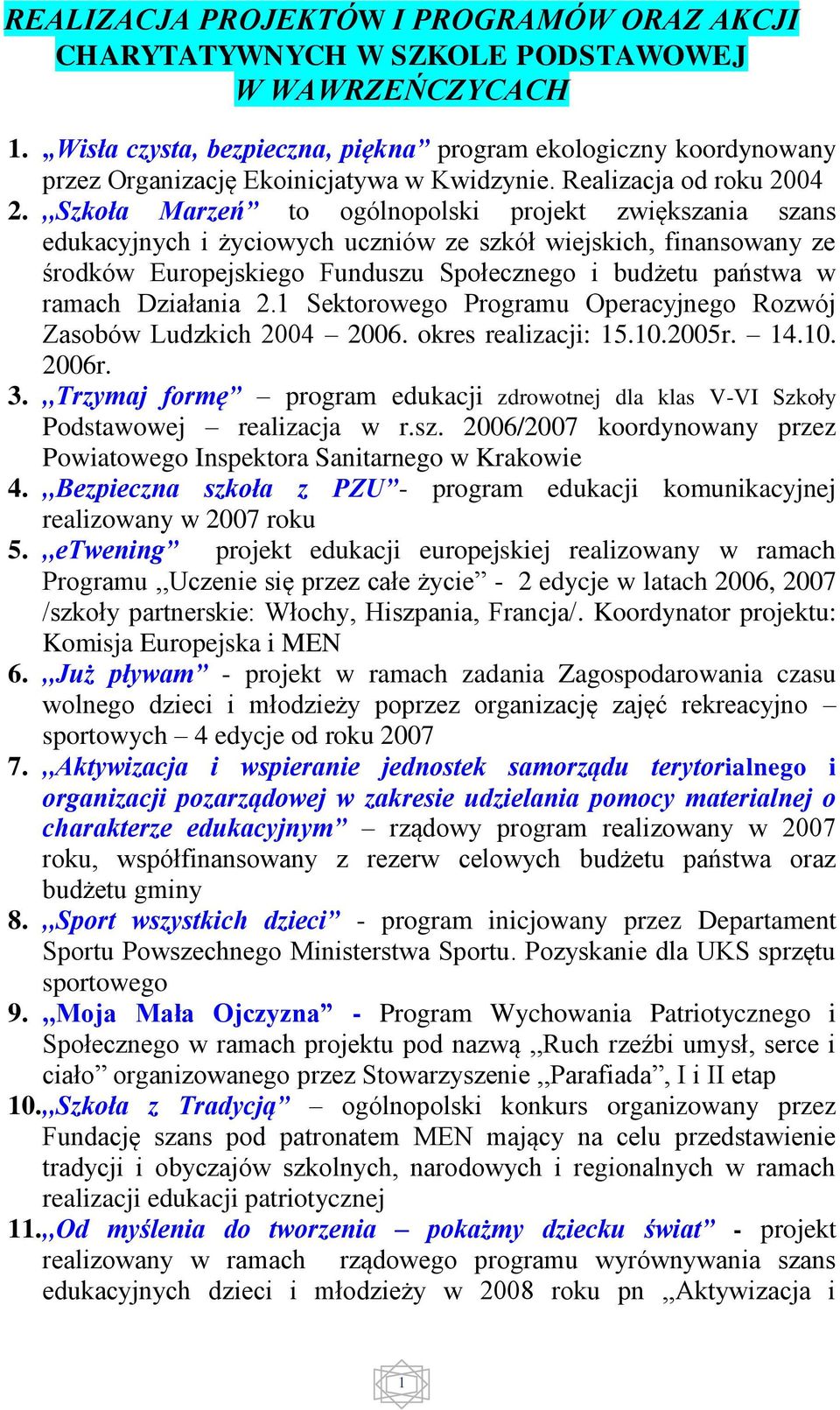 ,,Szkoła Marzeń to ogólnopolski projekt zwiększania szans edukacyjnych i życiowych uczniów ze szkół wiejskich, finansowany ze środków Europejskiego Funduszu Społecznego i budżetu państwa w ramach