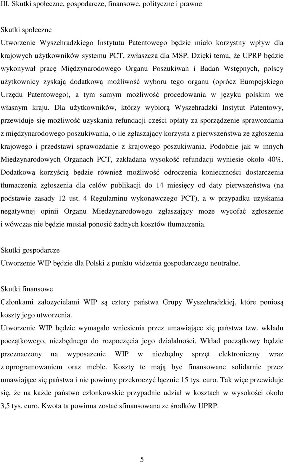 Dzięki temu, że UPRP będzie wykonywał pracę Międzynarodowego Organu Poszukiwań i Badań Wstępnych, polscy użytkownicy zyskają dodatkową możliwość wyboru tego organu (oprócz Europejskiego Urzędu