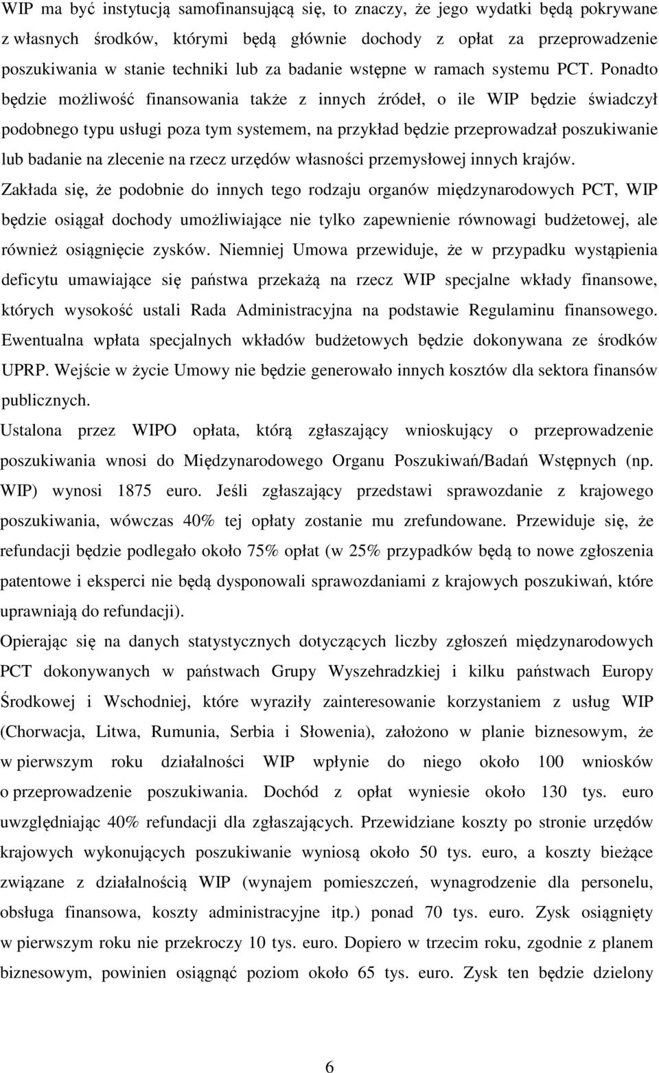 Ponadto będzie możliwość finansowania także z innych źródeł, o ile WIP będzie świadczył podobnego typu usługi poza tym systemem, na przykład będzie przeprowadzał poszukiwanie lub badanie na zlecenie