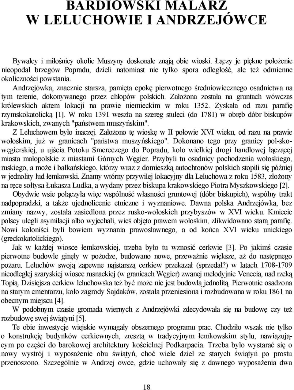 Andrzejówka, znacznie starsza, pamięta epokę pierwotnego średniowiecznego osadnictwa na tym terenie, dokonywanego przez chłopów polskich.