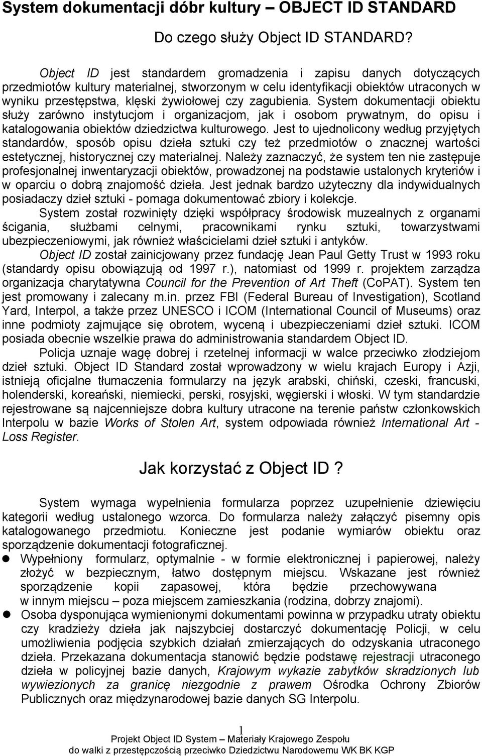 zagubienia. System dokumentacji obiektu służy zarówno instytucjom i organizacjom, jak i osobom prywatnym, do opisu i katalogowania obiektów dziedzictwa kulturowego.