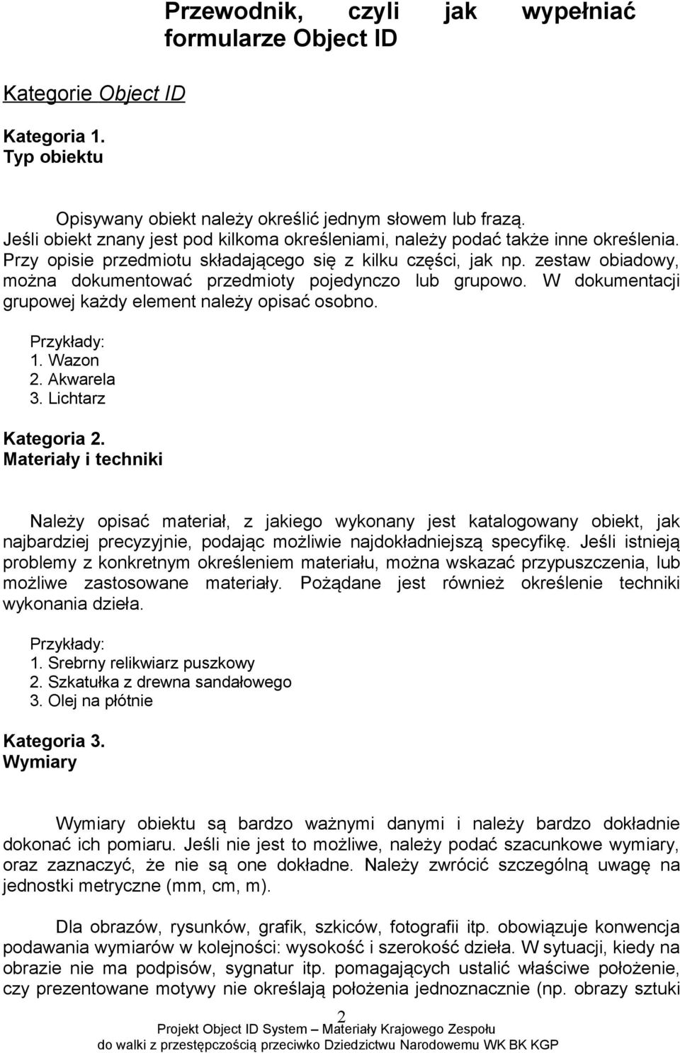 zestaw obiadowy, można dokumentować przedmioty pojedynczo lub grupowo. W dokumentacji grupowej każdy element należy opisać osobno. 1. Wazon 2. Akwarela 3. Lichtarz Kategoria 2.