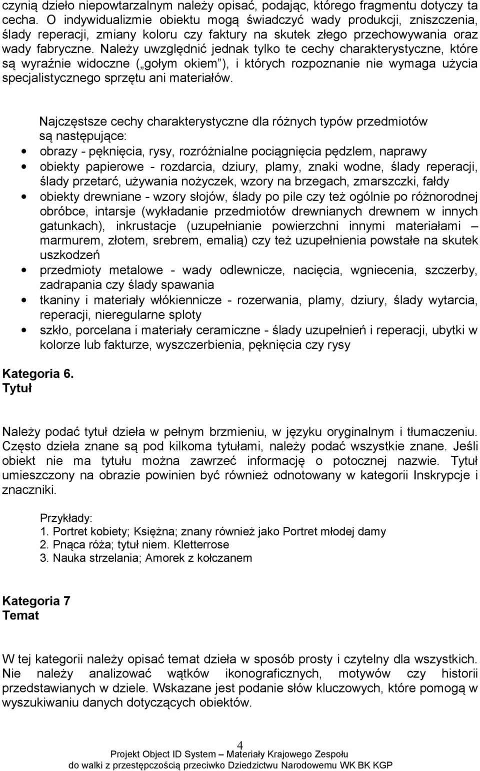 Należy uwzględnić jednak tylko te cechy charakterystyczne, które są wyraźnie widoczne ( gołym okiem ), i których rozpoznanie nie wymaga użycia specjalistycznego sprzętu ani materiałów.