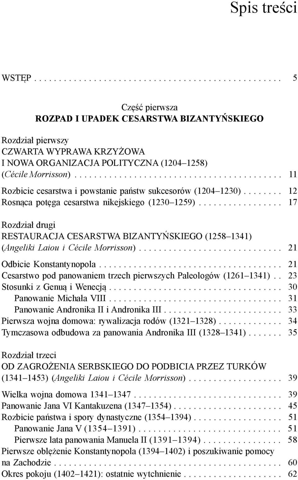 ... 17 Rozdział drugi RESTAURACJA CESARSTWA BIZANTYŃSKIEGO (1258 1341) (Angeliki Laiou i Cécile Morrisson)... 21 Odbicie Konstantynopola.