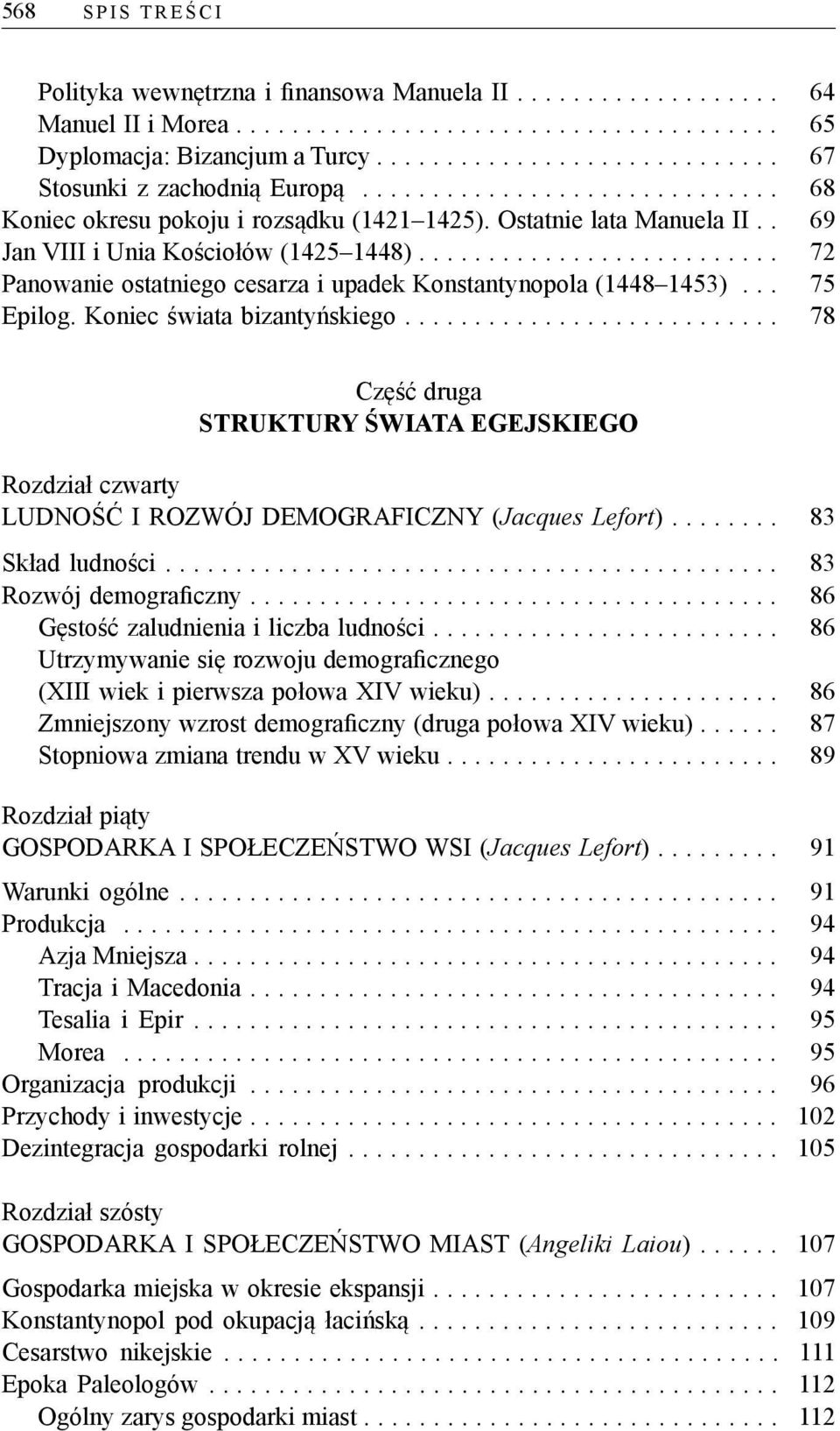 .. 75 Epilog. Koniec świata bizantyńskiego... 78 Część druga STRUKTURY ŚWIATA EGEJSKIEGO Rozdział czwarty LUDNOŚĆ I ROZWÓJ DEMOGRAFICZNY (Jacques Lefort)... 83 Skład ludności... 83 Rozwój demograficzny.