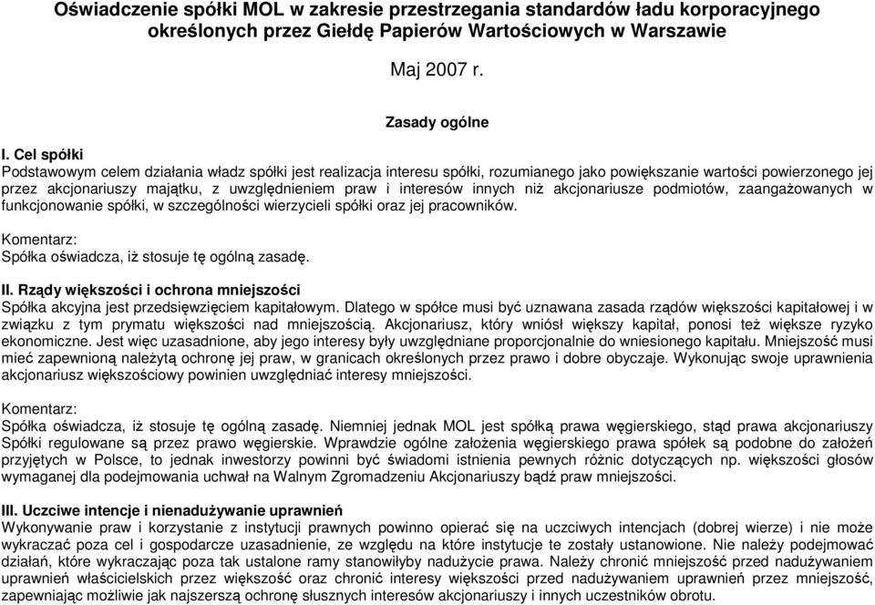 interesów innych niŝ akcjonariusze podmiotów, zaangaŝowanych w funkcjonowanie spółki, w szczególności wierzycieli spółki oraz jej pracowników. Komentarz: Spółka oświadcza, iŝ stosuje tę ogólną zasadę.