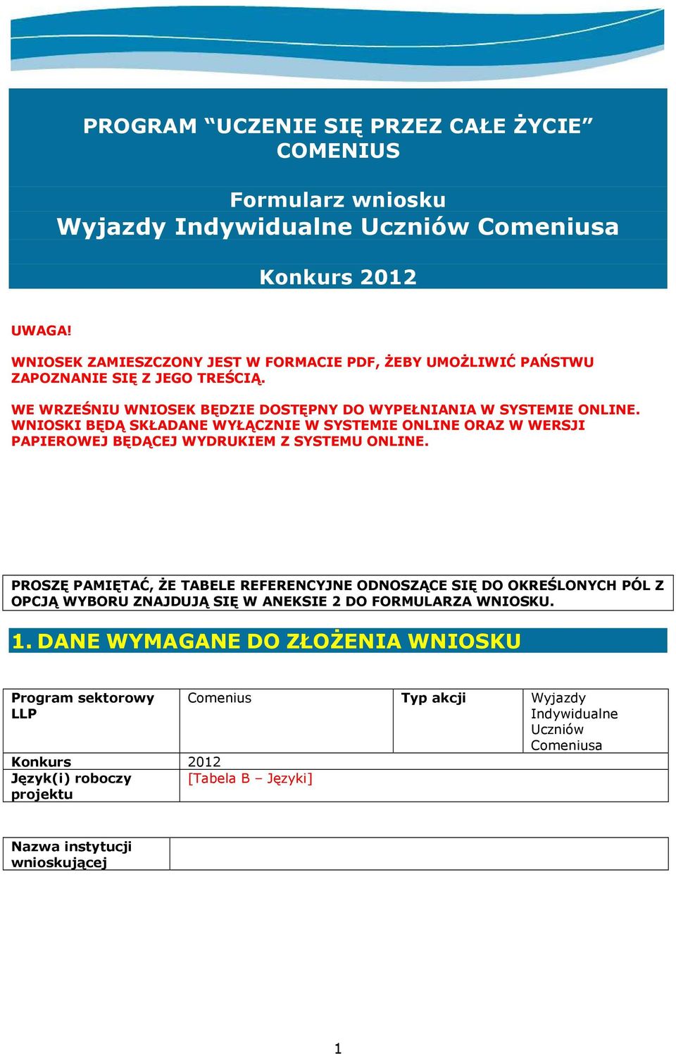 WNIOSKI BĘDĄ SKŁADANE WYŁĄCZNIE W SYSTEMIE ONLINE ORAZ W WERSJI PAPIEROWEJ BĘDĄCEJ WYDRUKIEM Z SYSTEMU ONLINE.