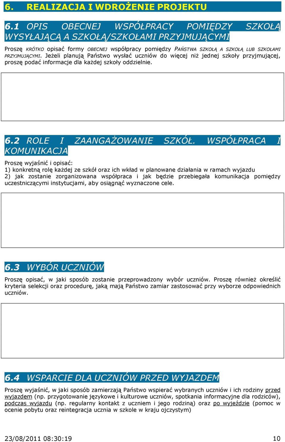 JeŜeli planują Państwo wysłać uczniów do więcej niŝ jednej szkoły przyjmującej, proszę podać informacje dla kaŝdej szkoły oddzielnie. 6.2 ROLE I ZAANGAśOWANIE SZKÓŁ.