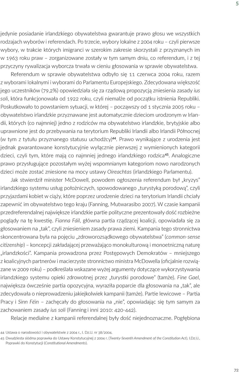 referendum, i z tej przyczyny rywalizacja wyborcza trwała w cieniu głosowania w sprawie obywatelstwa.