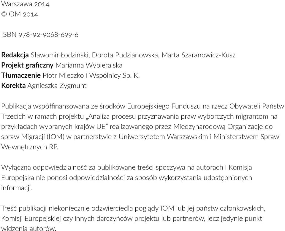 na przykładach wybranych krajów UE realizowanego przez Międzynarodową Organizację do spraw Migracji (IOM) w partnerstwie z Uniwersytetem Warszawskim i Ministerstwem Spraw Wewnętrznych RP.