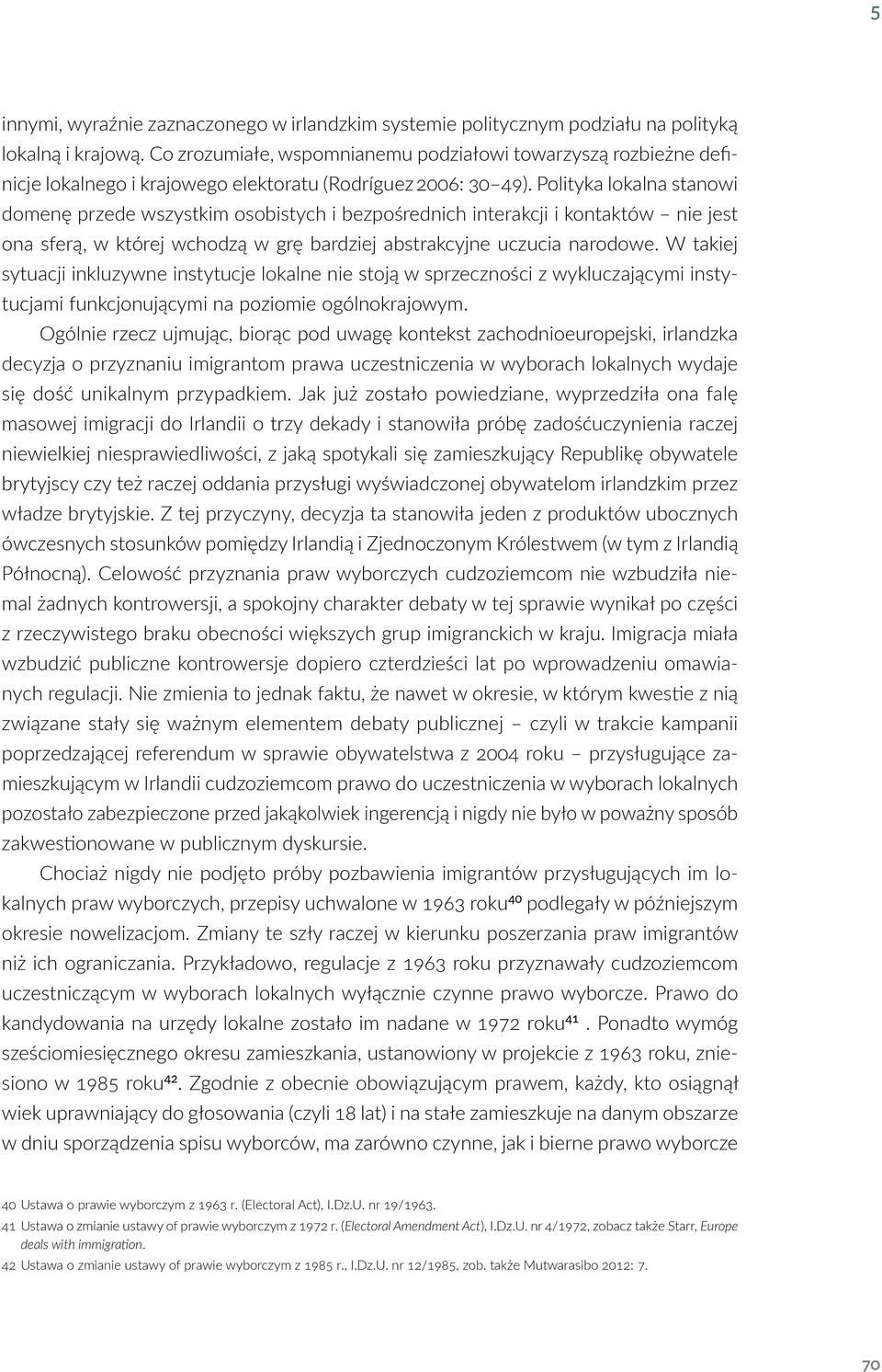 Polityka lokalna stanowi domenę przede wszystkim osobistych i bezpośrednich interakcji i kontaktów nie jest ona sferą, w której wchodzą w grę bardziej abstrakcyjne uczucia narodowe.