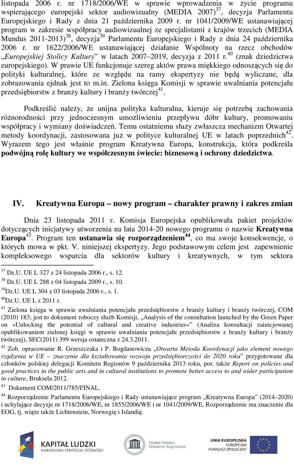 nr 1041/2009/WE ustanawiającej program w zakresie współpracy audiowizualnej ze specjalistami z krajów trzecich (MEDIA Mundus 2011-2013) 38, decyzja 39 Parlamentu Europejskiego i Rady z dnia 24