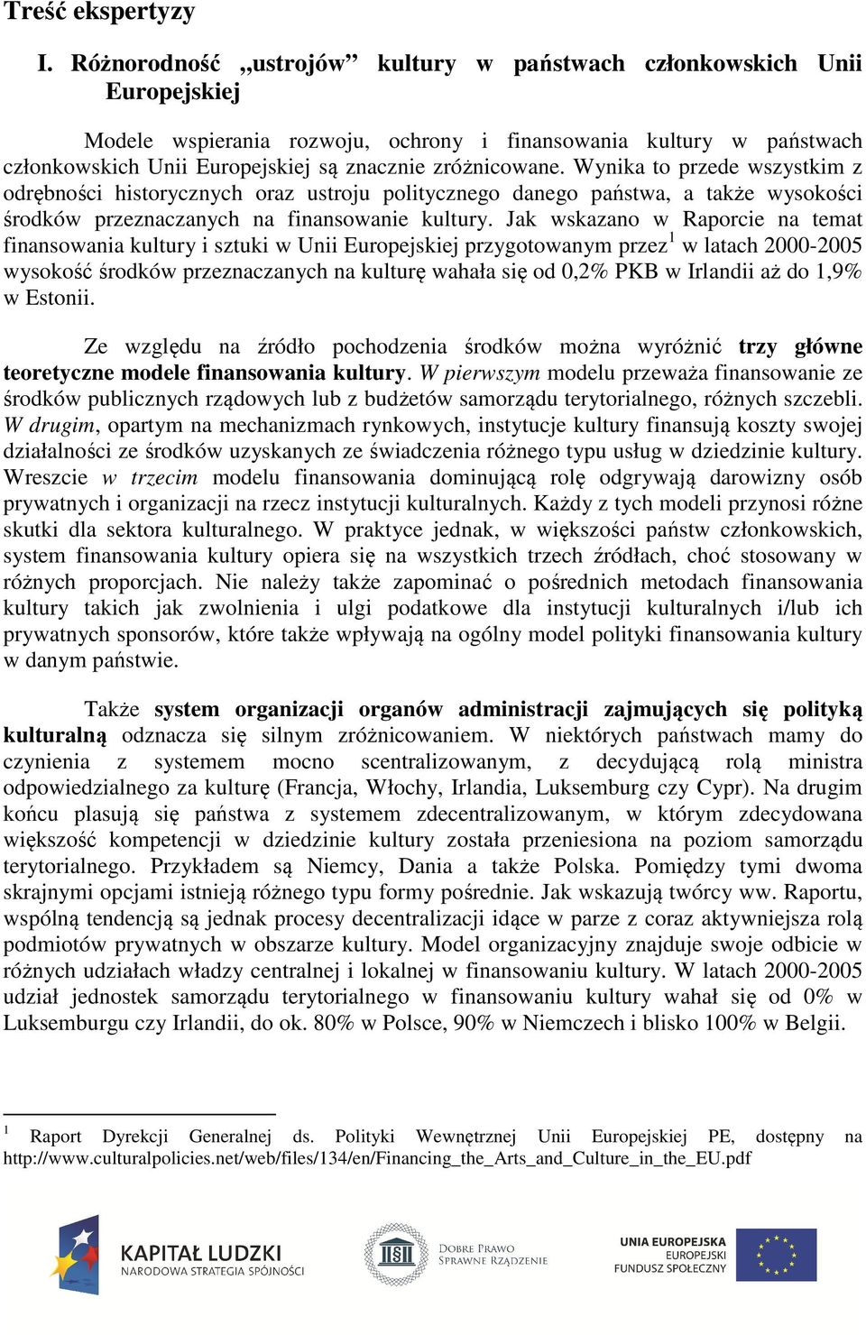 zróżnicowane. Wynika to przede wszystkim z odrębności historycznych oraz ustroju politycznego danego państwa, a także wysokości środków przeznaczanych na finansowanie kultury.