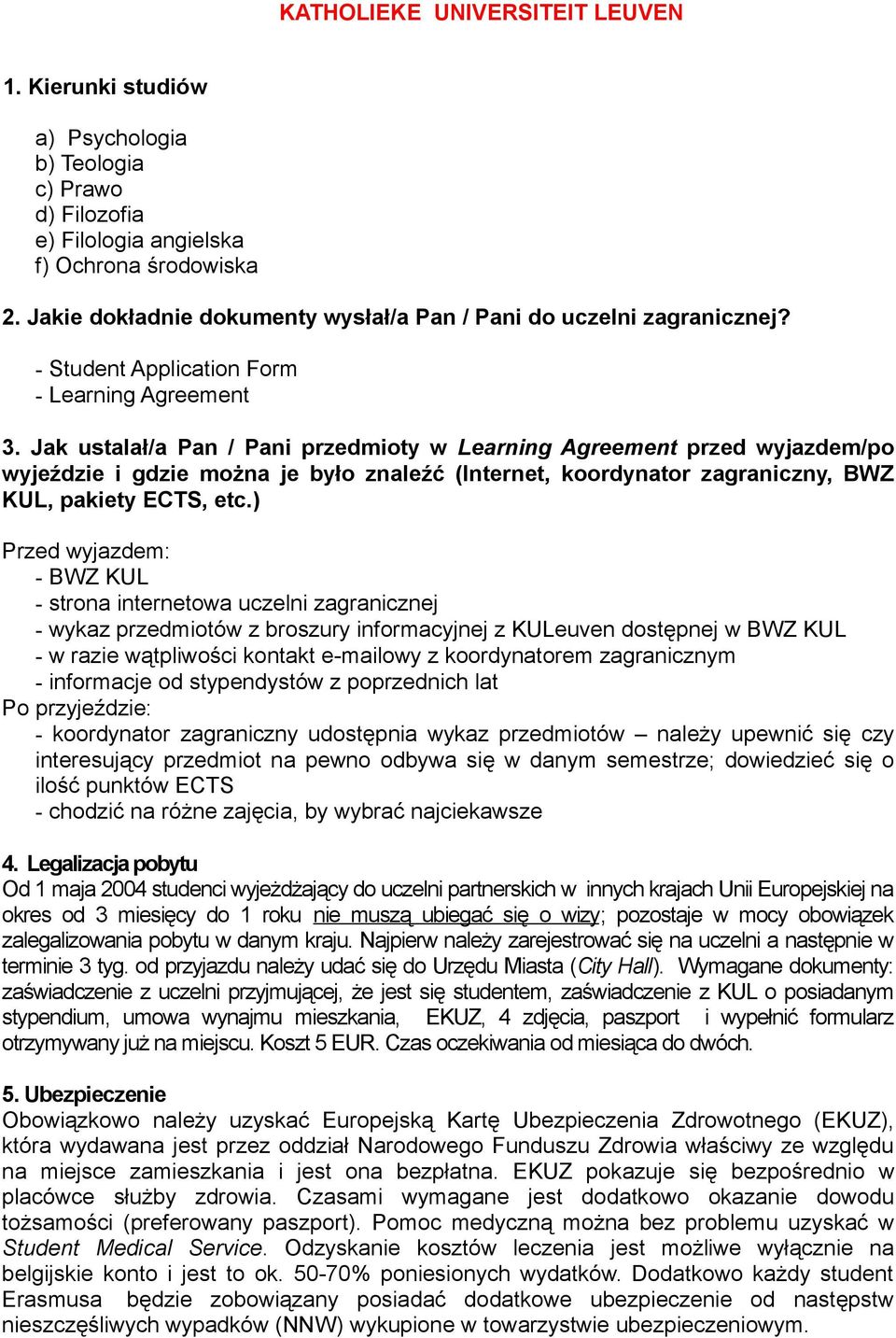 Jak ustalał/a Pan / Pani przedmioty w Learning Agreement przed wyjazdem/po wyjeździe i gdzie można je było znaleźć (Internet, koordynator zagraniczny, BWZ KUL, pakiety ECTS, etc.