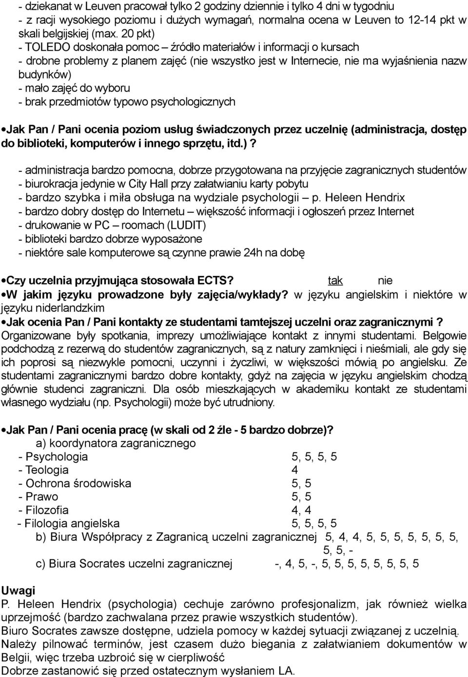 brak przedmiotów typowo psychologicznych Jak Pan / Pani ocenia poziom usług świadczonych przez uczelnię (administracja, dostęp do biblioteki, komputerów i innego sprzętu, itd.)?